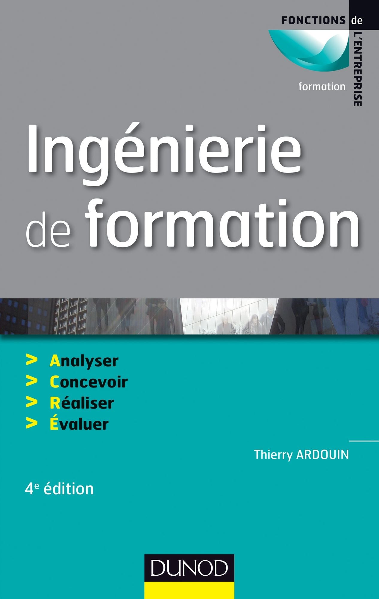 Ingénierie de formation - 4e édition: Analyser, concevoir, réaliser, évaluer