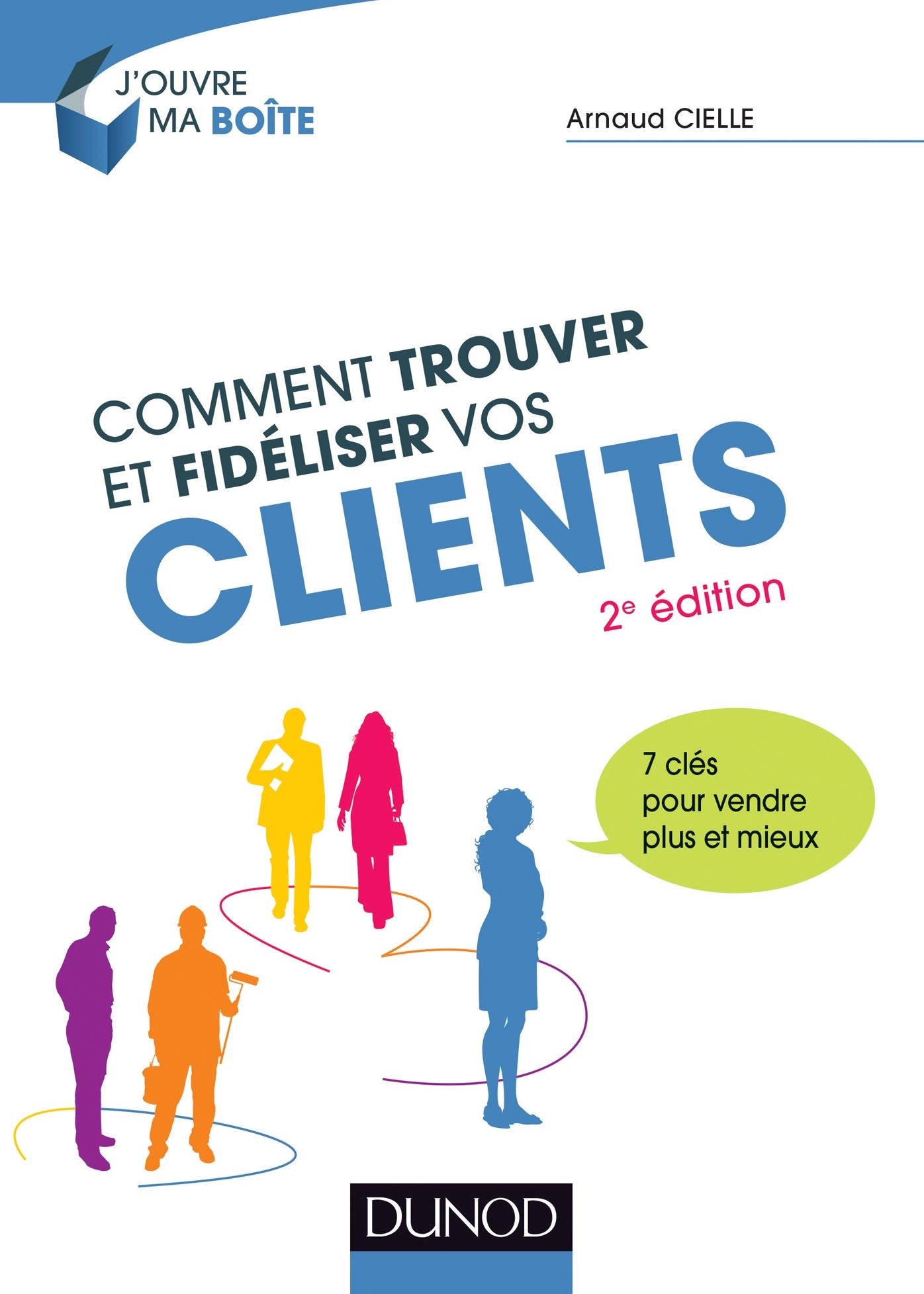 Comment trouver et fidéliser vos clients - 2e éd.: 7 clés pour vendre plus et mieux