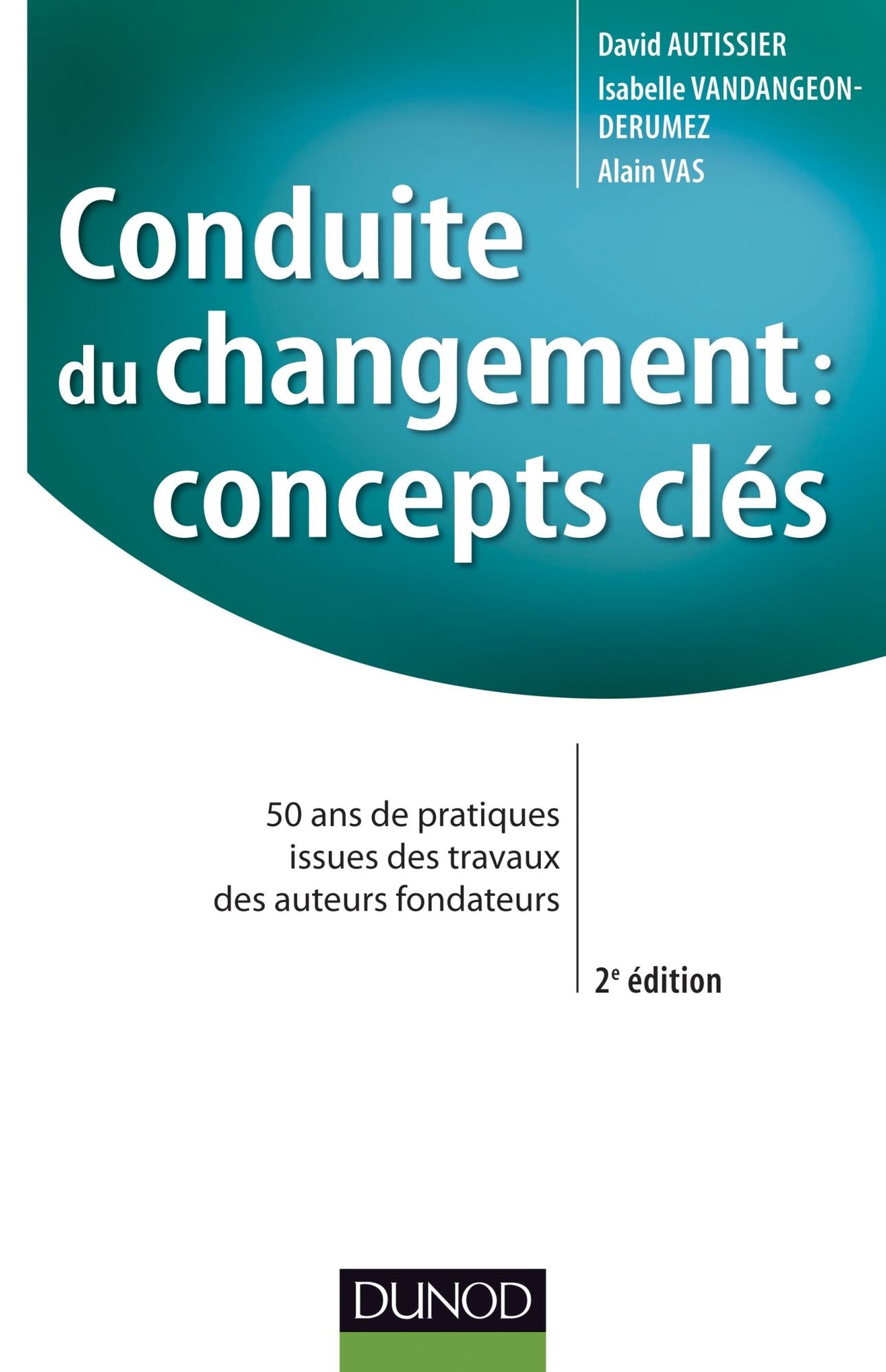Conduite du changement : concepts-clés - 2e éd: 50 ans de pratiques issues des travaux des auteurs fondateurs