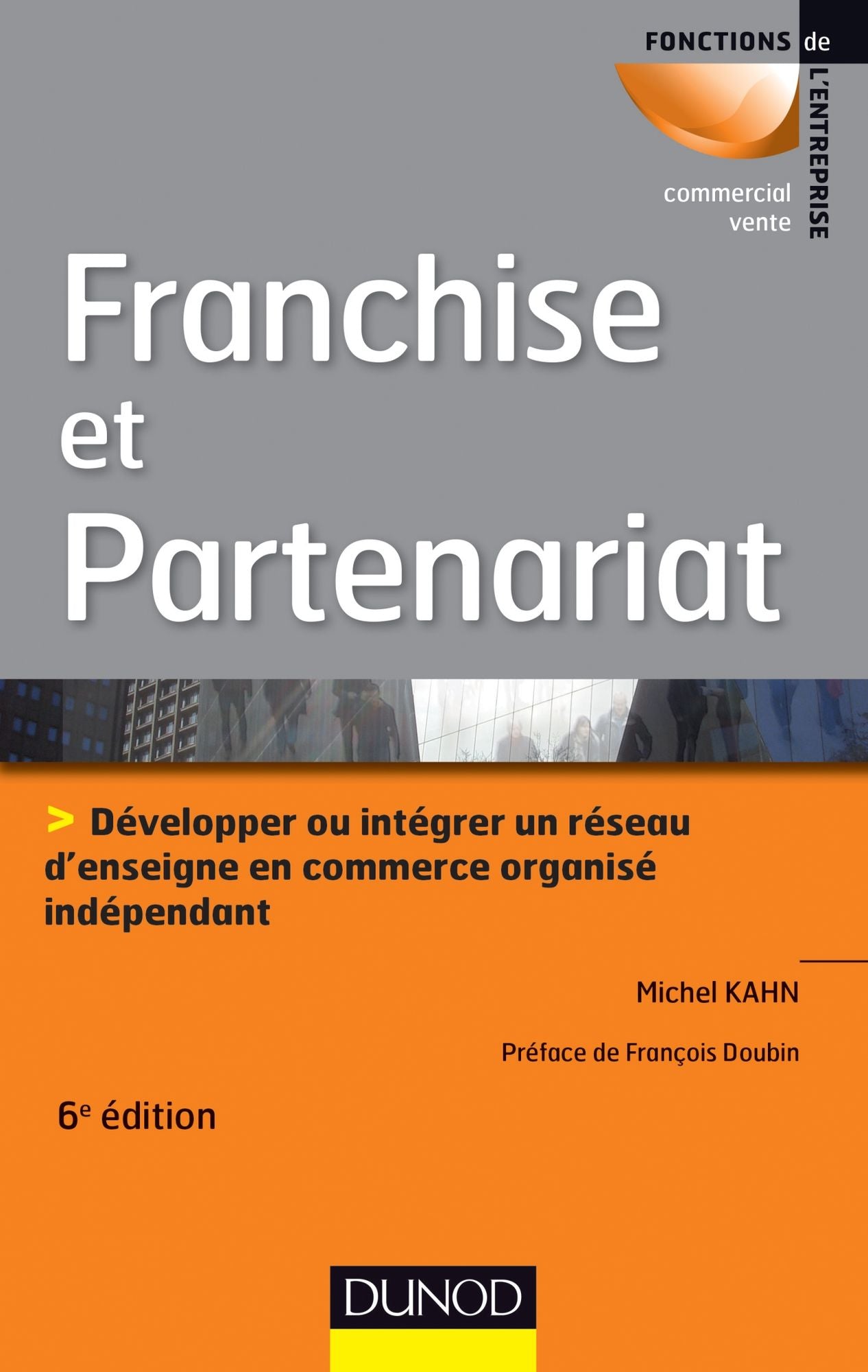 Franchise et partenariat - 6e éd.: Développer ou intégrer un réseau d'enseignes en commerce organisé indépendant
