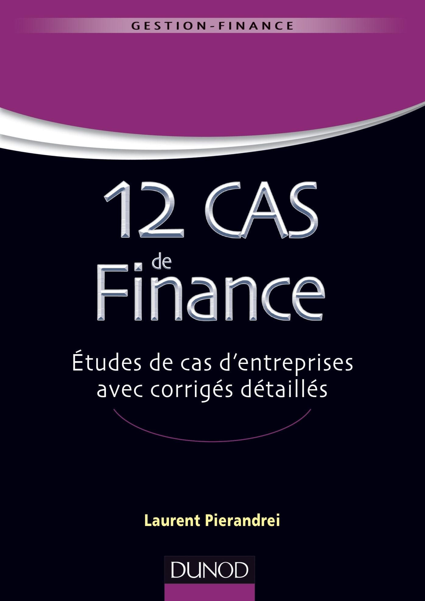 12 cas de finance: Etudes de cas d'entreprises avec corrigés détaillés