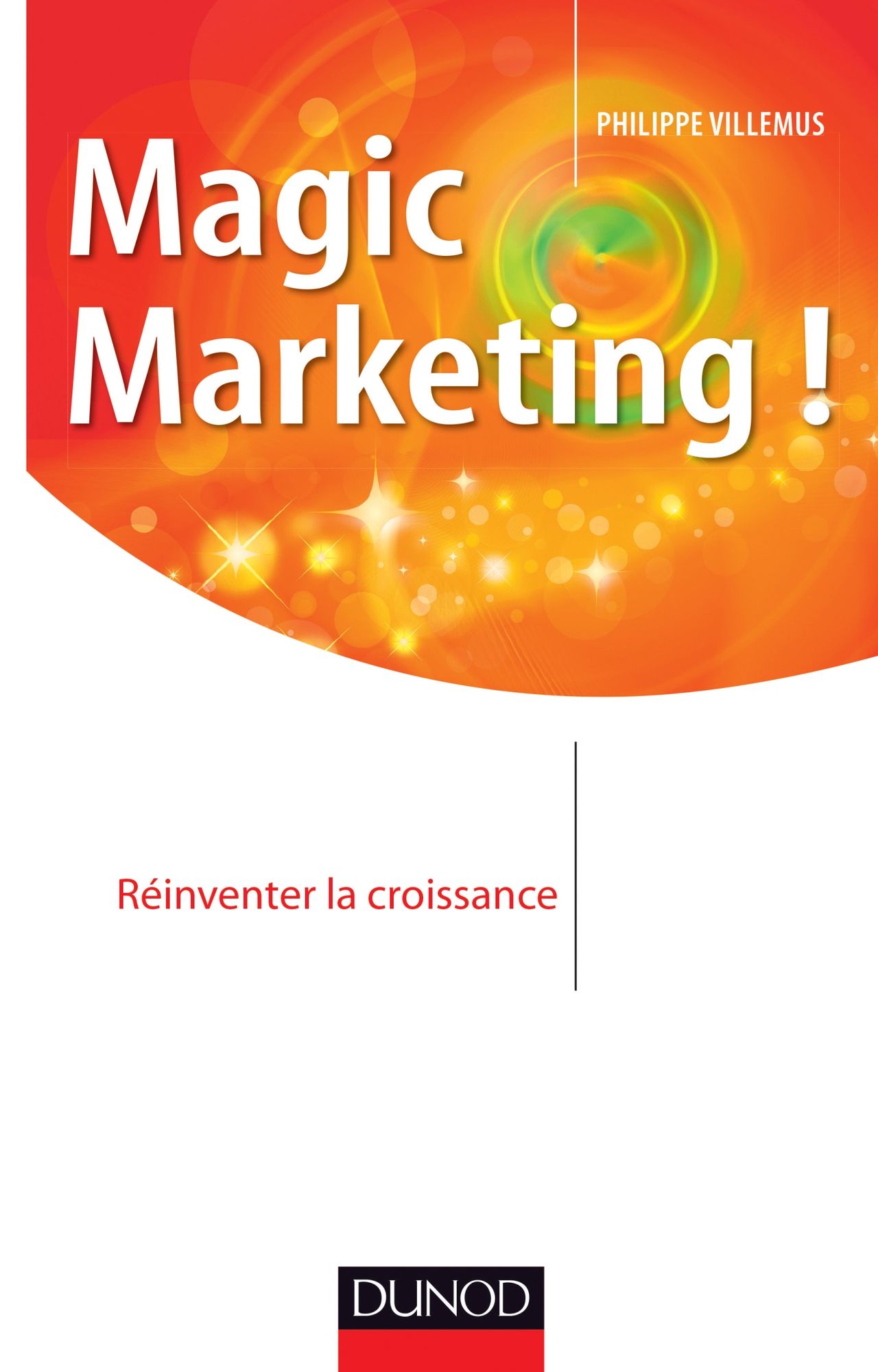 Magic marketing !: Réinventer la croissance