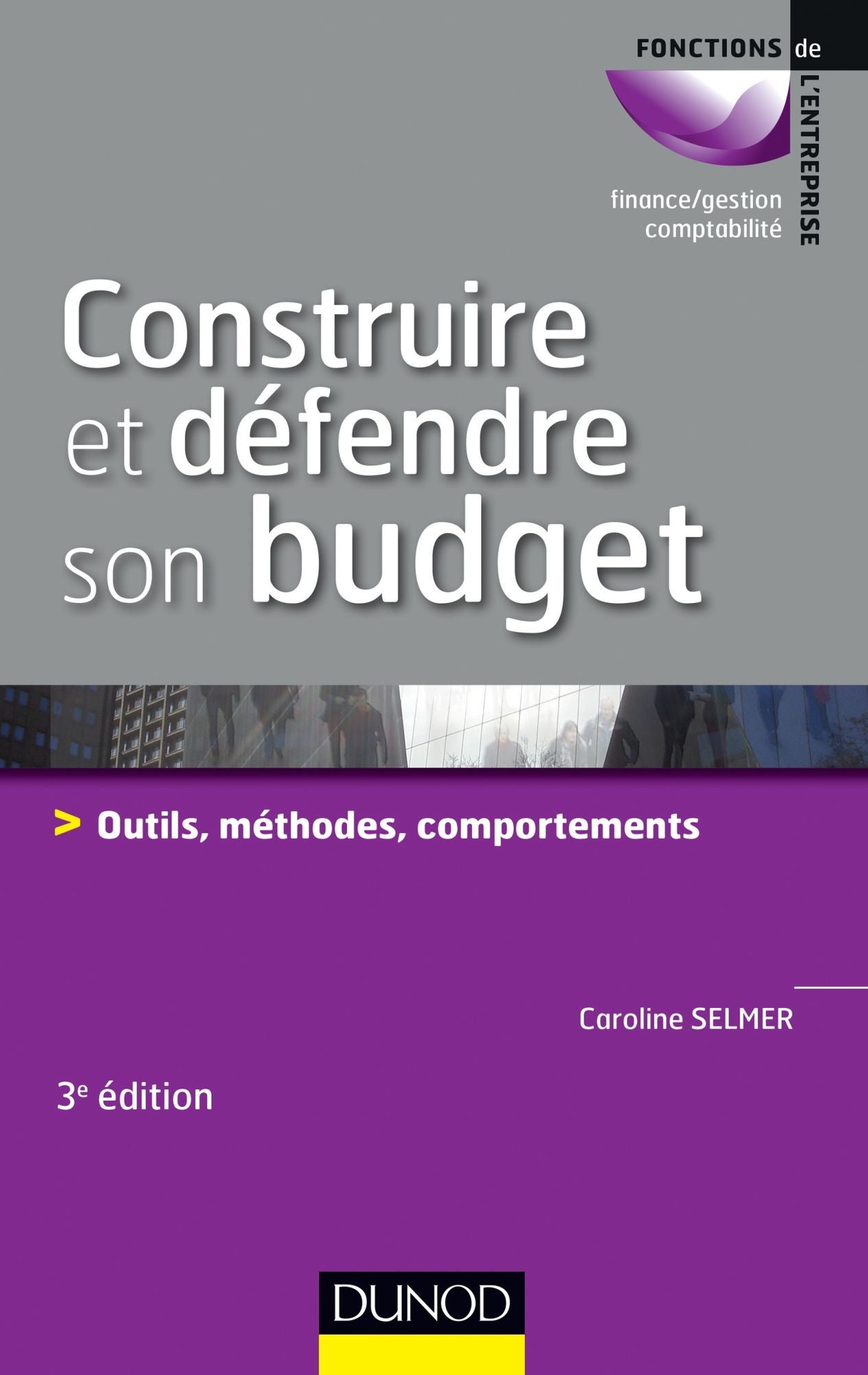 Construire et défendre son budget - 3e éd.: Outils, méthodes, comportements
