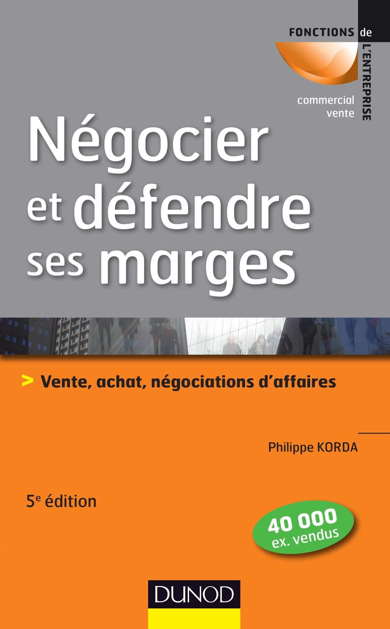 Négocier et défendre ses marges - 5e éd.: Vente, achat,négociations d'affaires