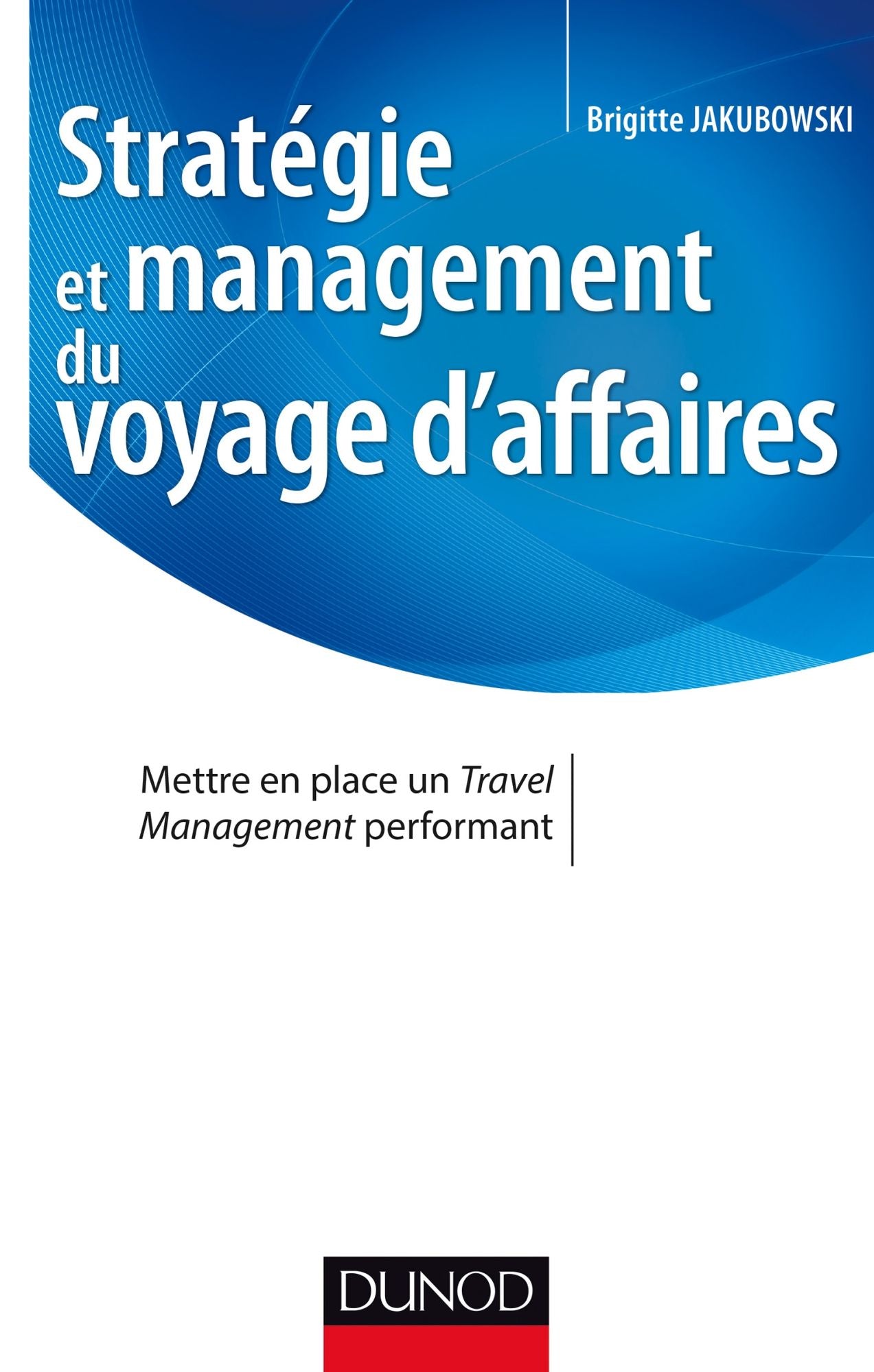 Stratégie et management du voyage d'affaires: Mettre en place un Travel Management performant