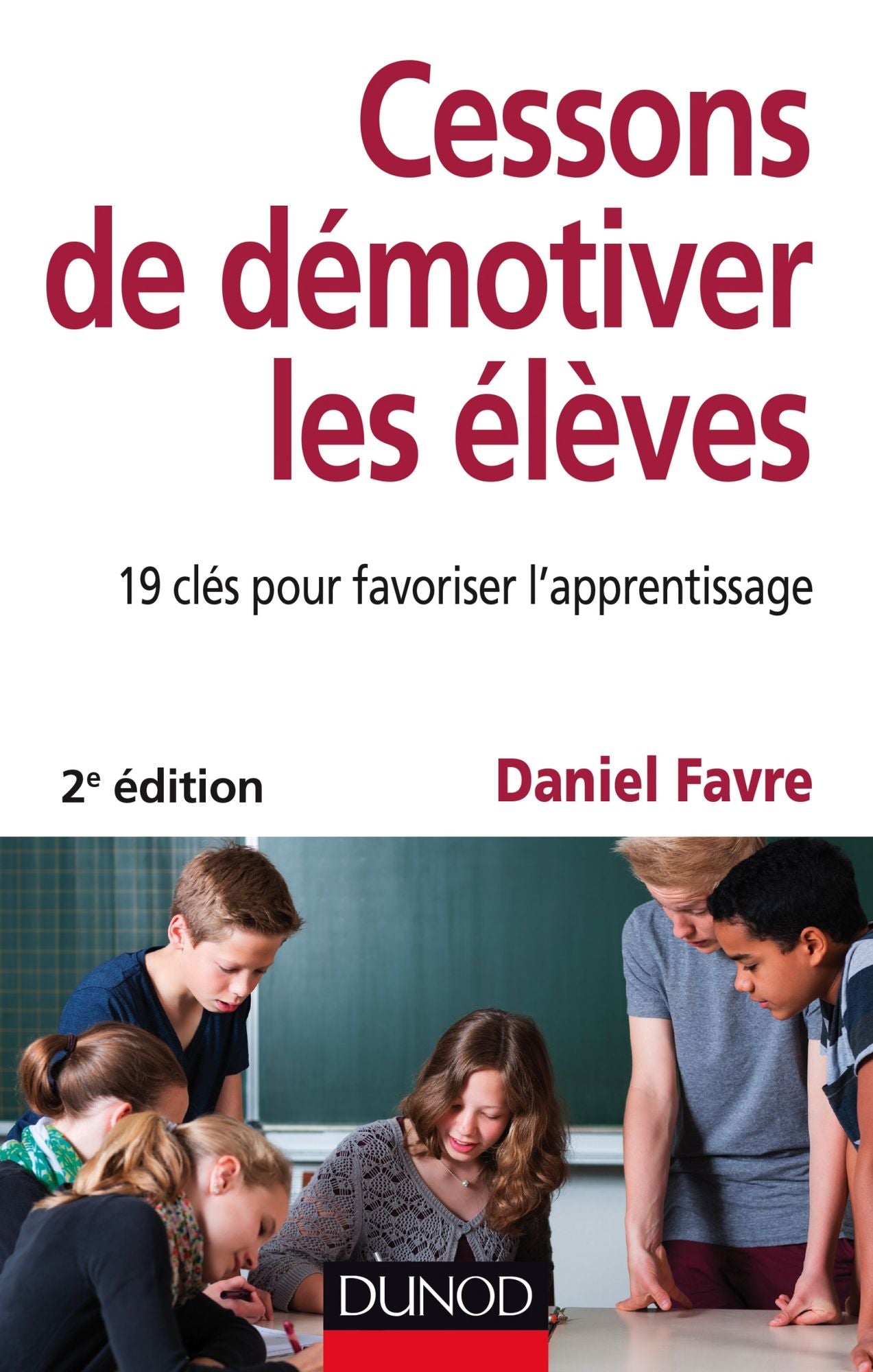 Cessons de démotiver les élèves - 2e éd.: 19 clés pour favoriser l'apprentissage