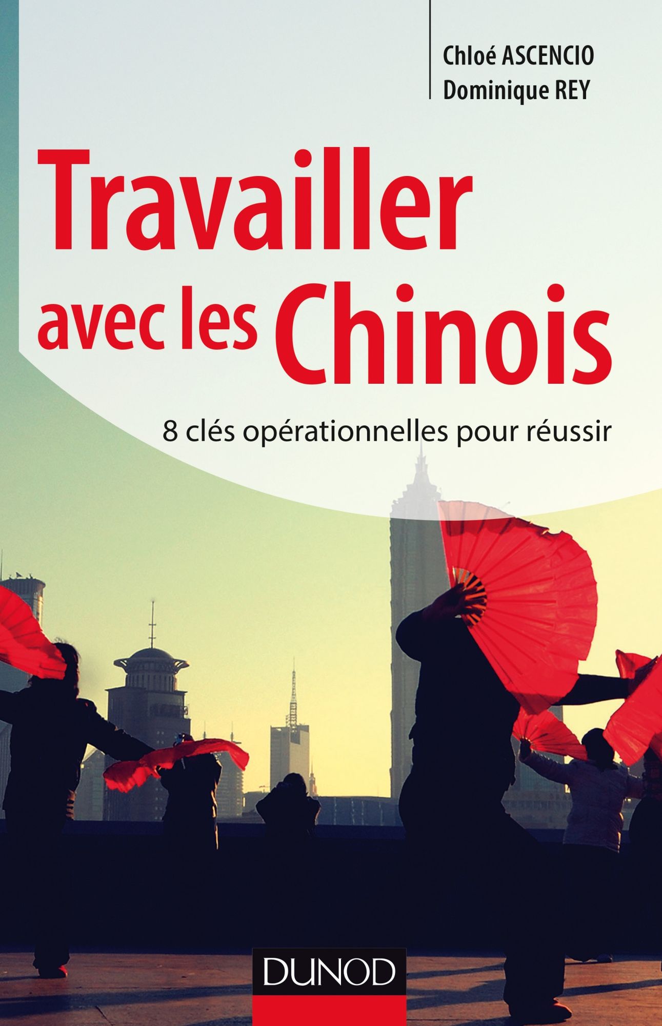 Travailler avec les Chinois: 8 clés opérationnelles pour réussir