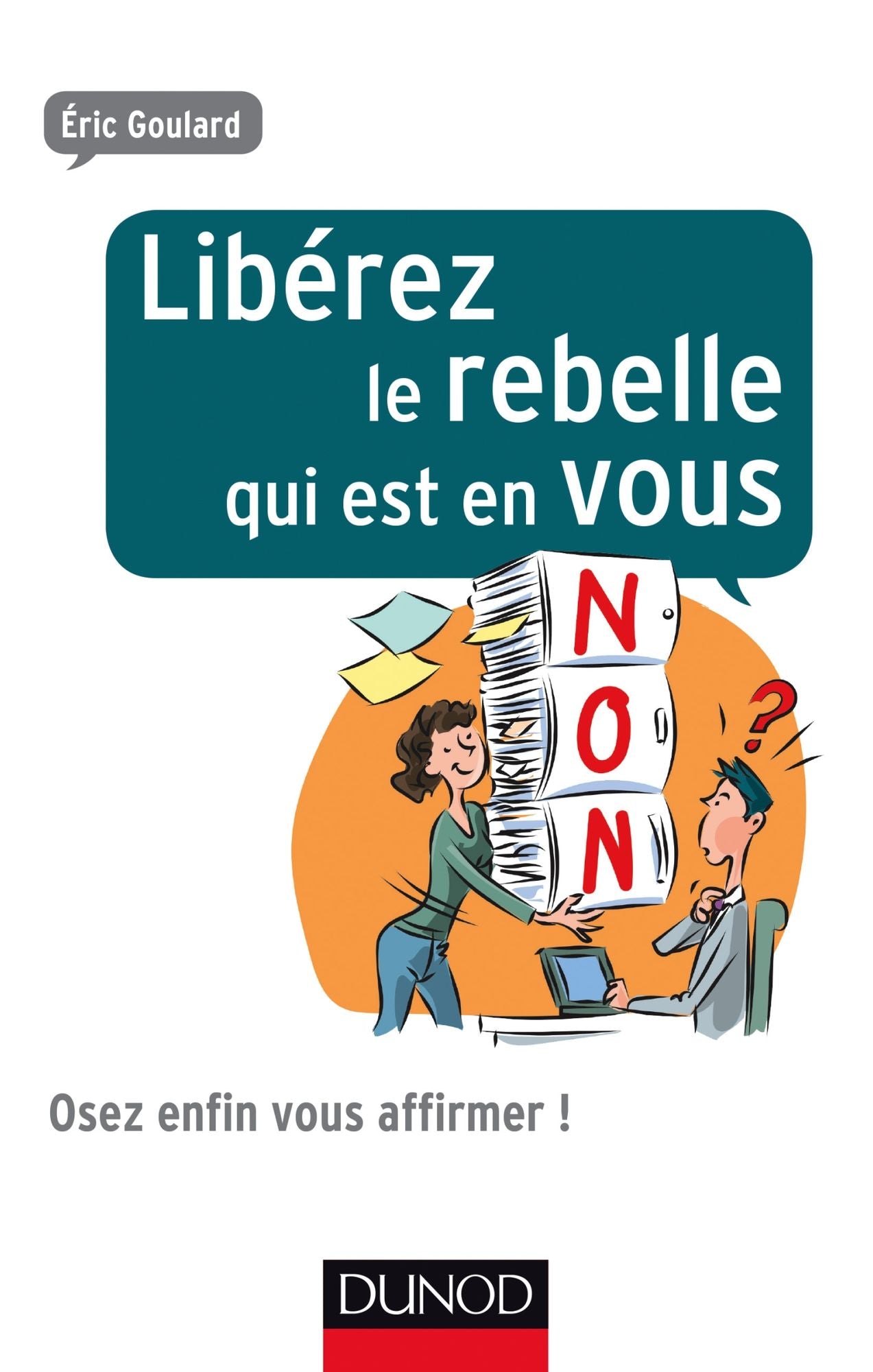 Libérez le rebelle qui est en vous: Osez enfin vous affirmer !