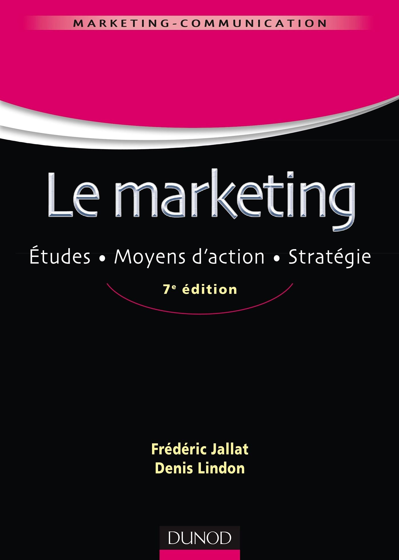 Le marketing - 7e éd.: Études. Moyens d'action. Stratégie