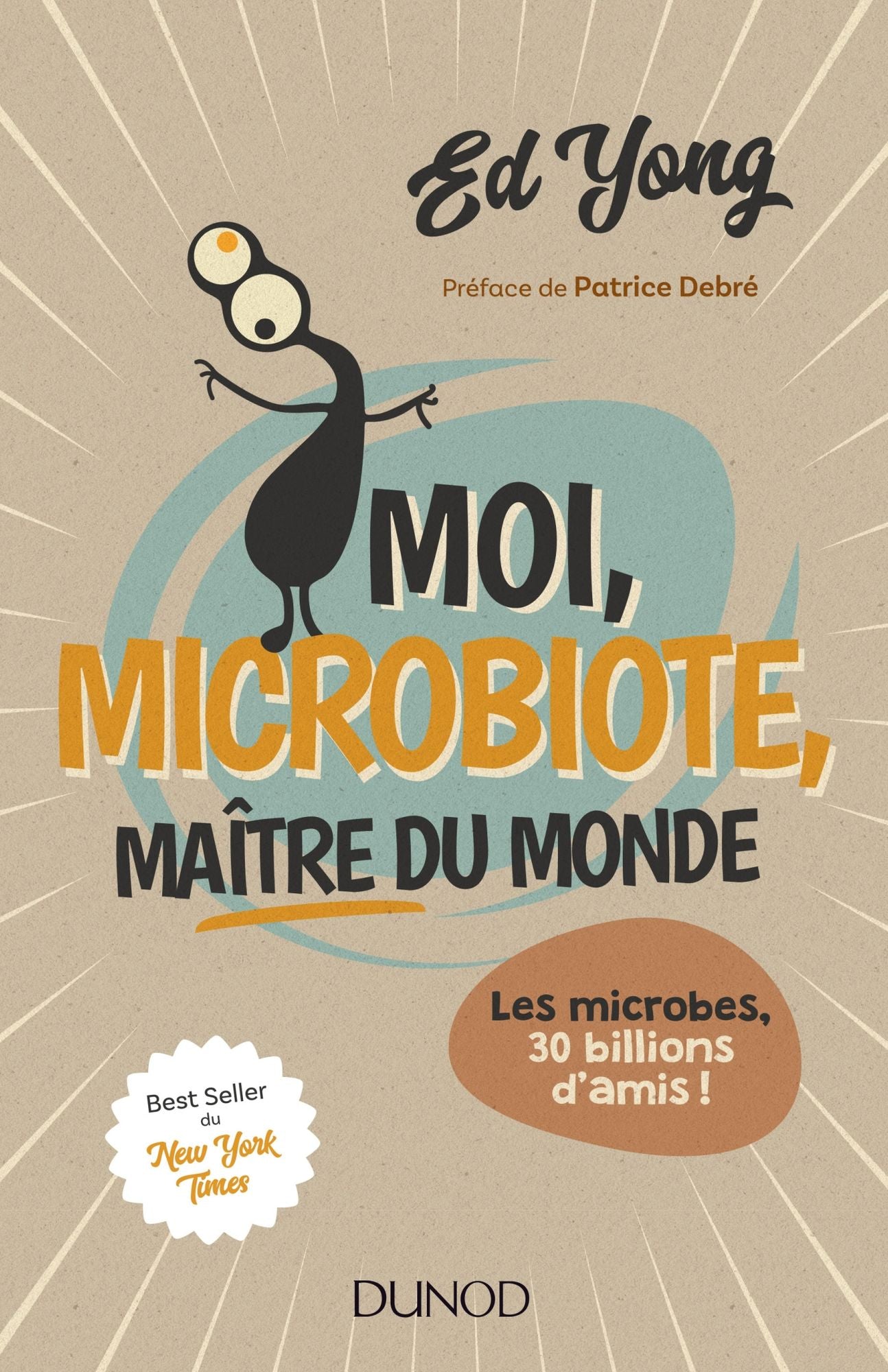 Moi, microbiote, maître du monde: Les microbes, 30 billions d'amis