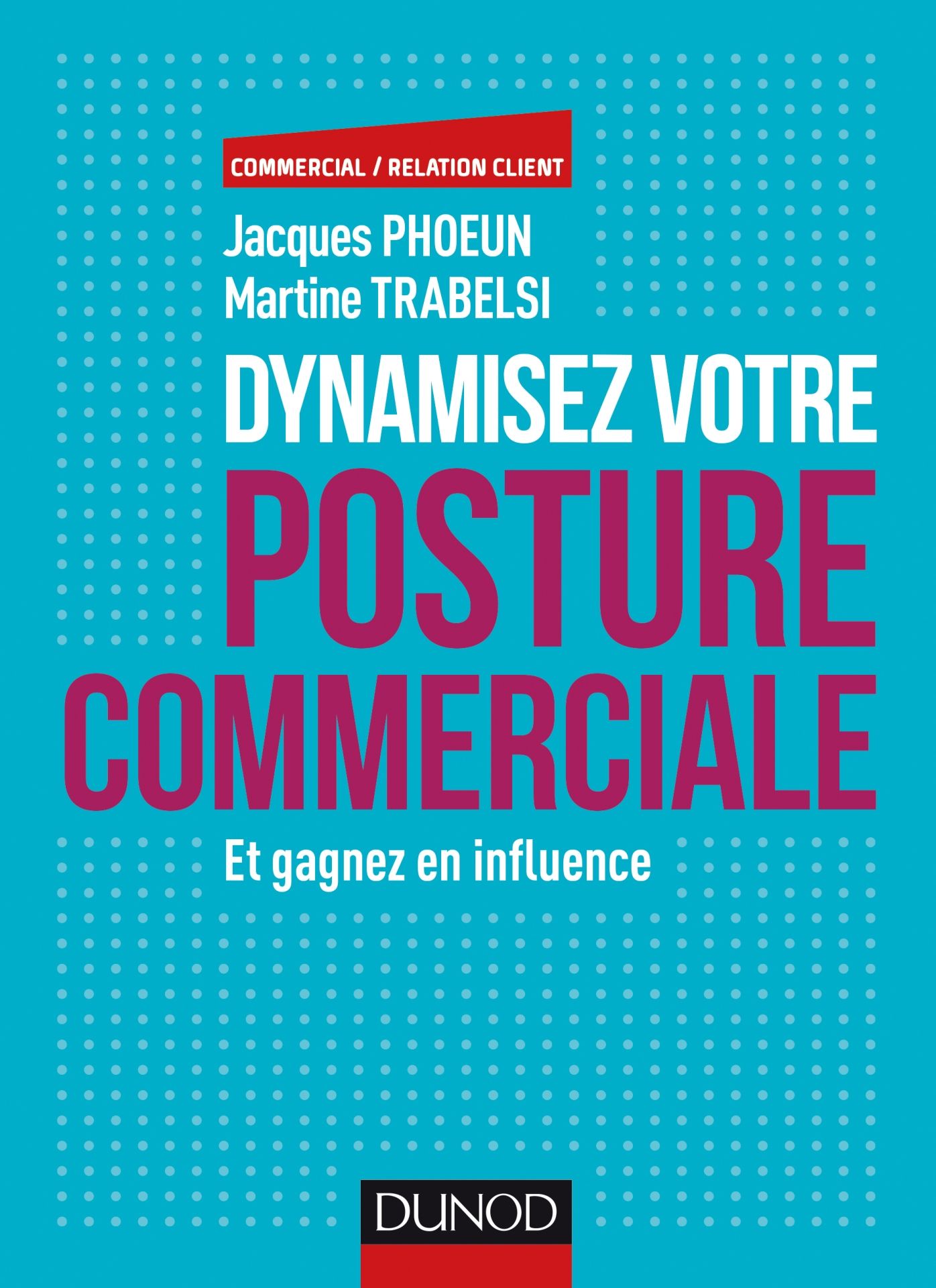 Dynamisez votre posture commerciale: Et gagnez en influence