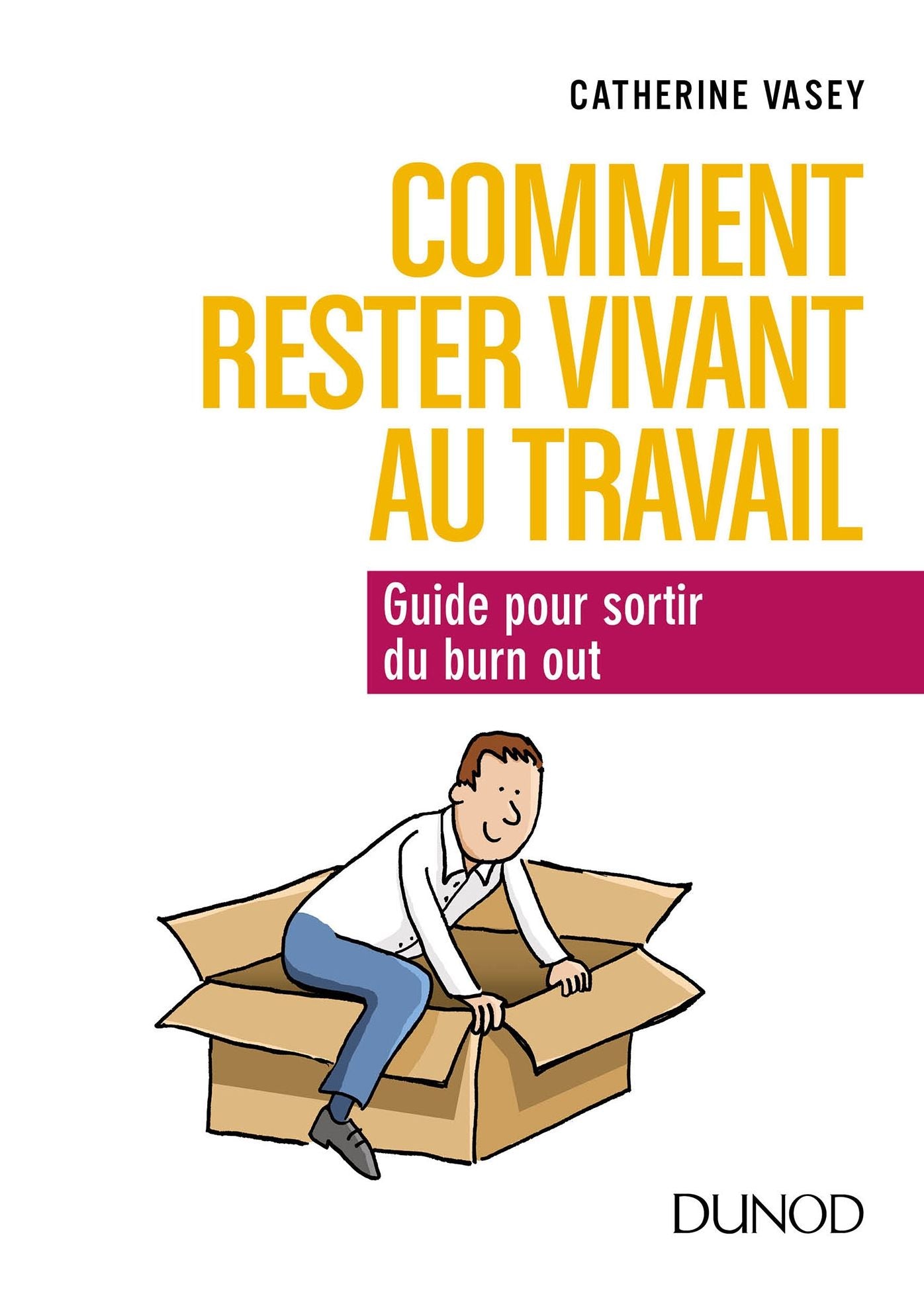 Comment rester vivant au travail: Guide pour sortir du burn out