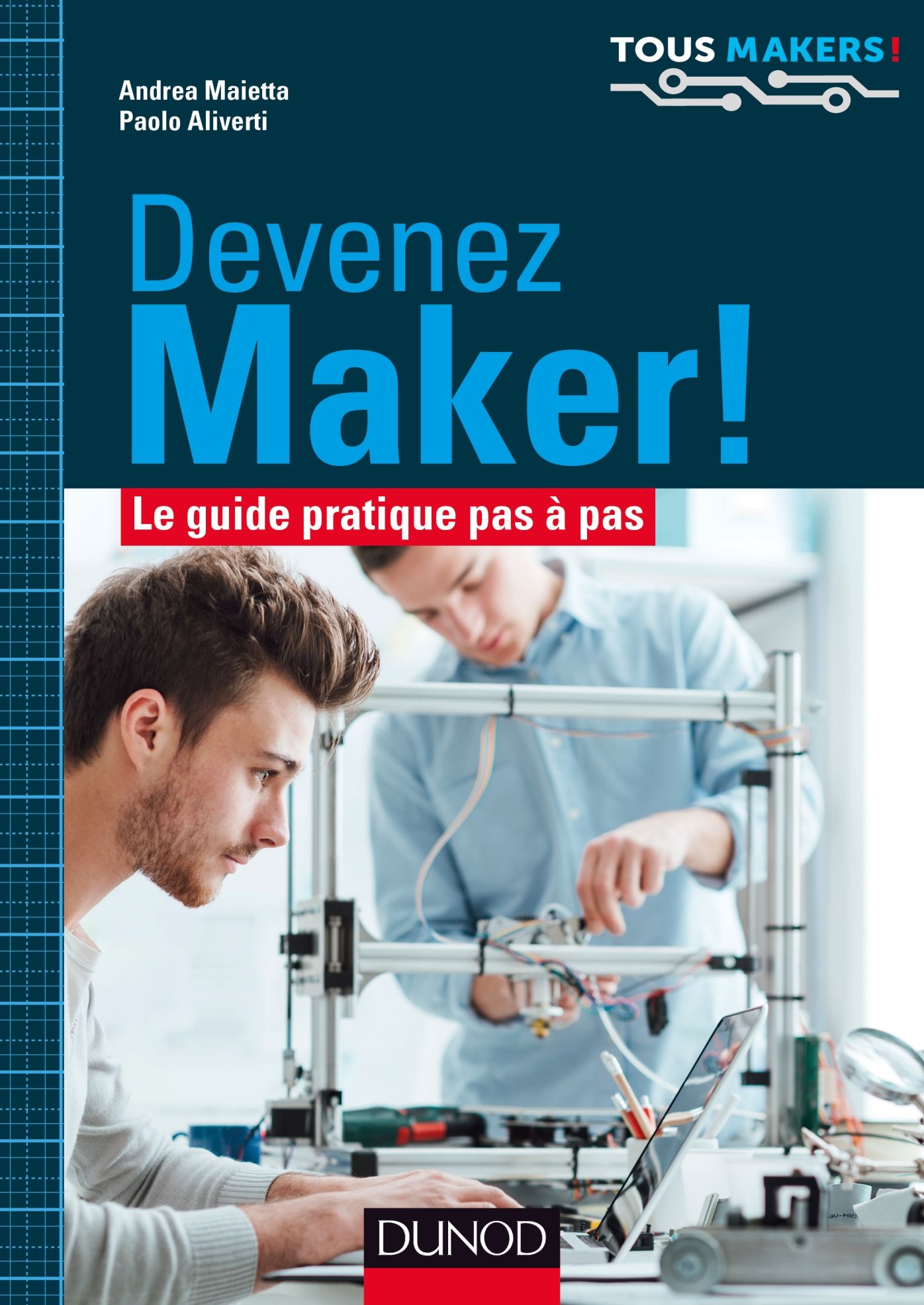 Devenez Maker!: Le guide pratique pas à pas