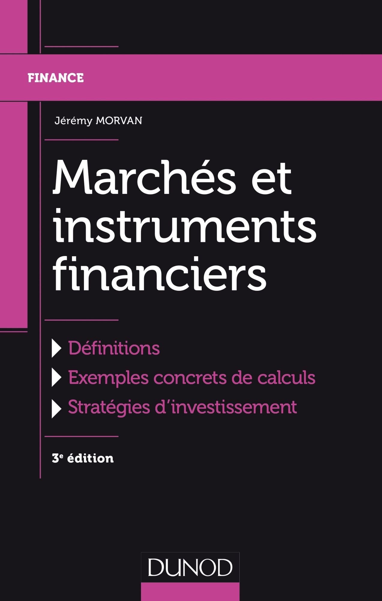 Marchés et instruments financiers - 3e éd.: Définitions, Exemples concrets de calculs, Stratégies d'investissement