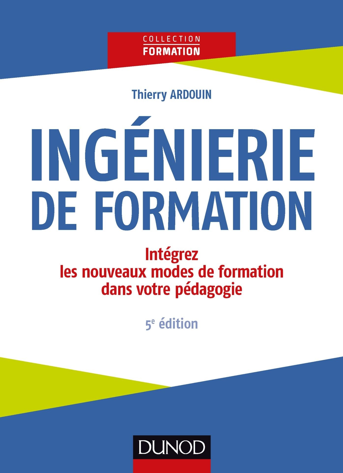 Ingénierie de formation - 5e éd.: Intégrez les nouveaux modes de formation dans votre pédagogie