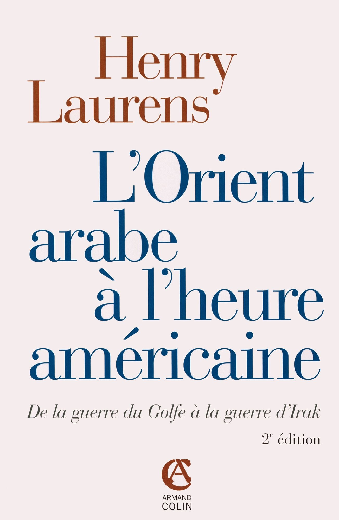L'Orient arabe à l'heure américaine: De la guerre du Golfe à la guerre d'Irak