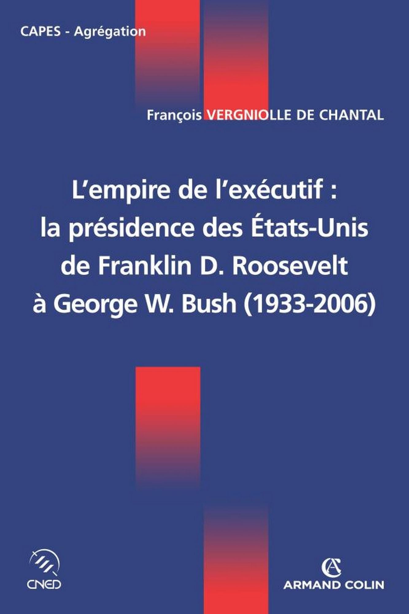 L'empire de l'exécutif : la présidence des États-Unis: De Franklin D. Roosevelt à George W. Bush (1933-2006)