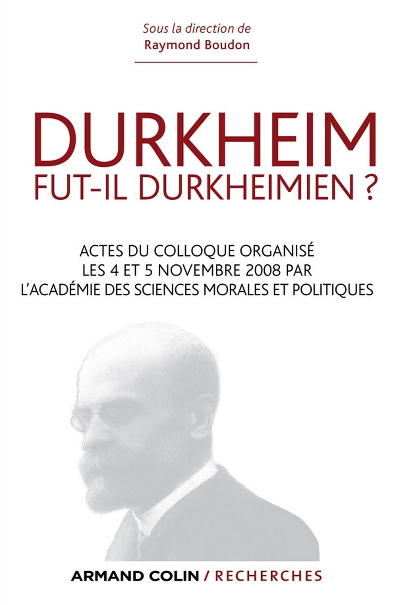 Durkheim fut-il durkheimien ?: Actes du colloque organisé les 4 et 5 nov. 2008 par l'Académie des Sciences morales et politiques