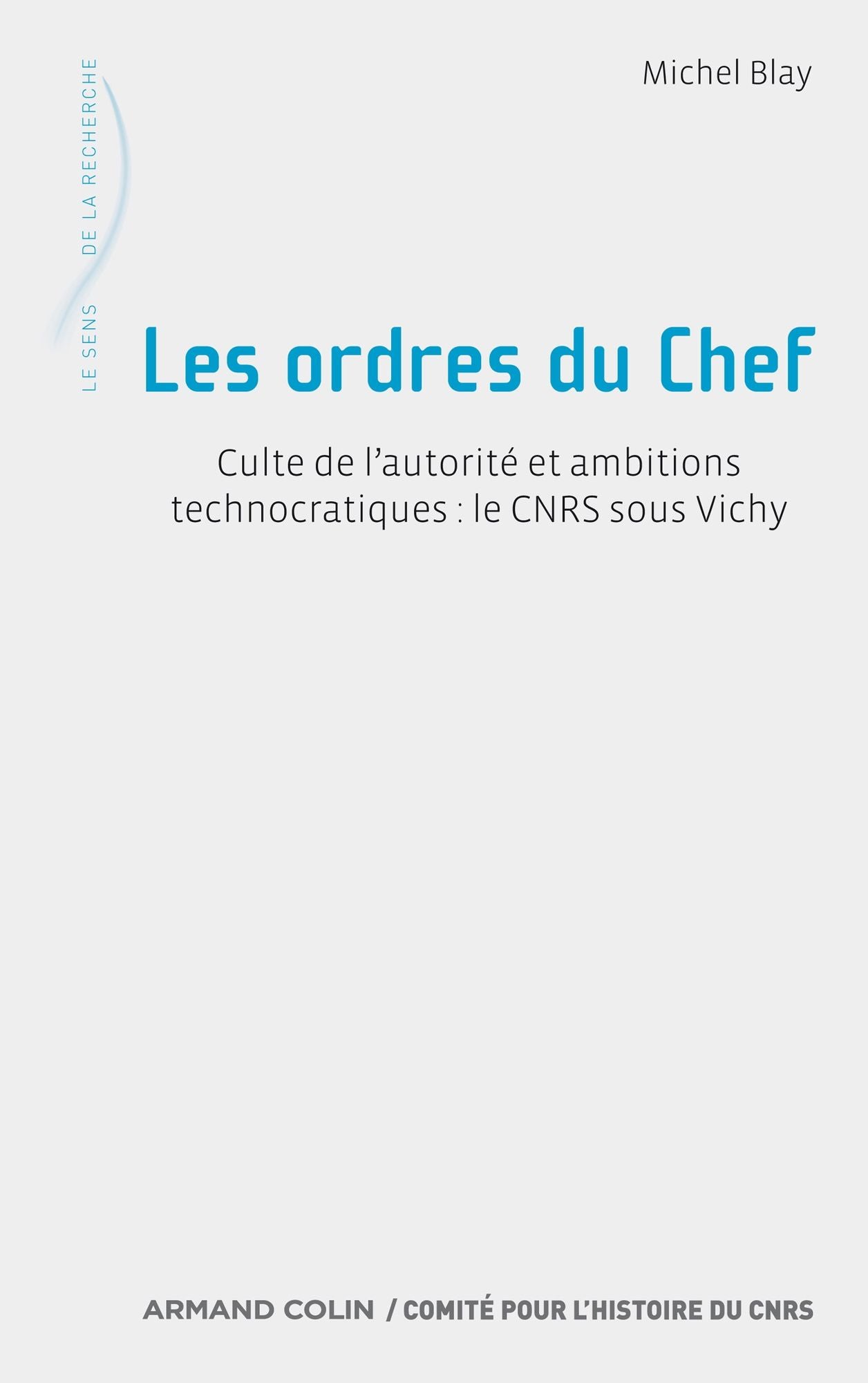 Les ordres du Chef: Culte de l'autorité et ambitions technocratiques : le CNRS sous Vichy