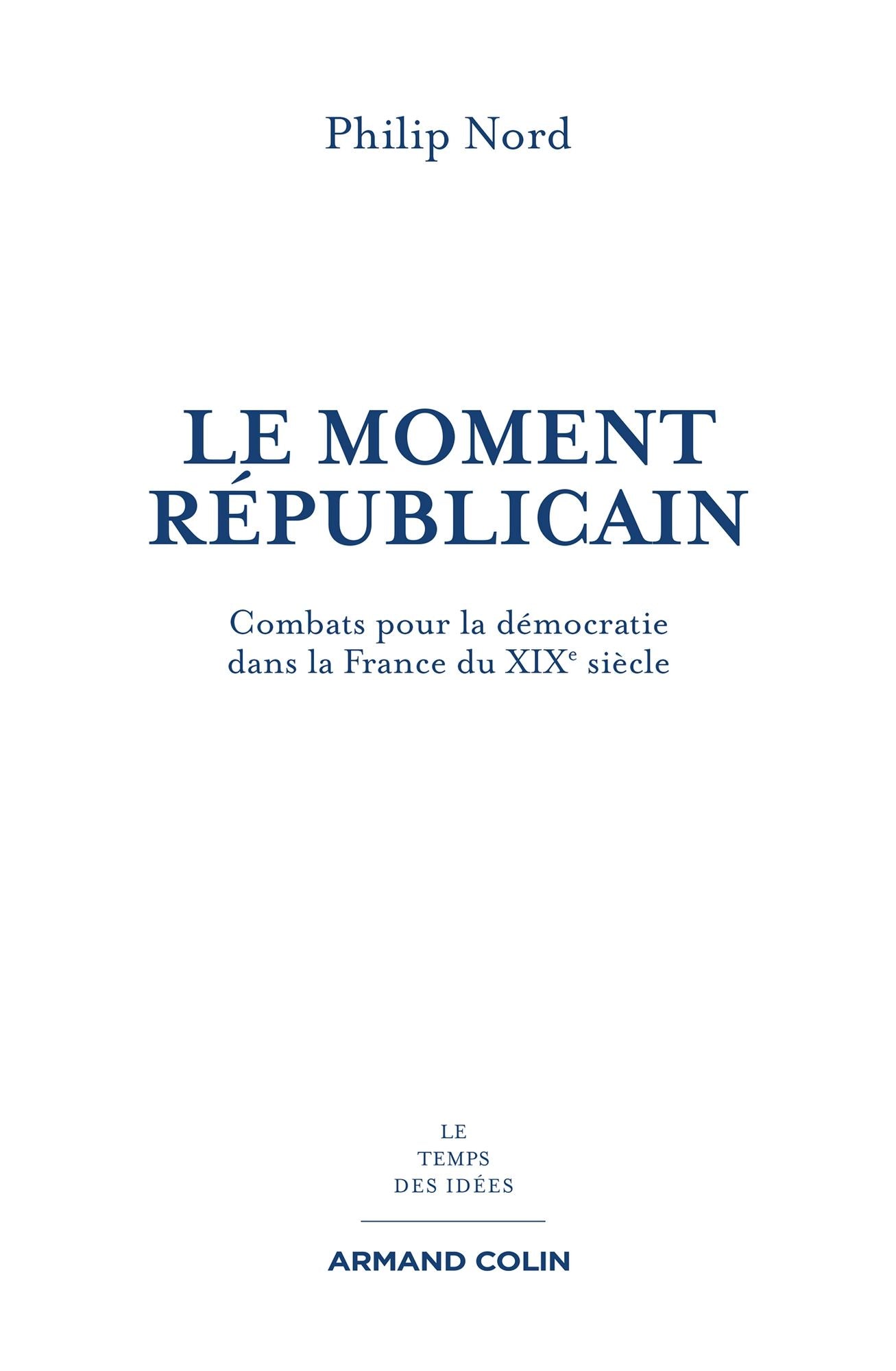 Le moment républicain: Combats pour la démocratie dans la France du XIXe siècle