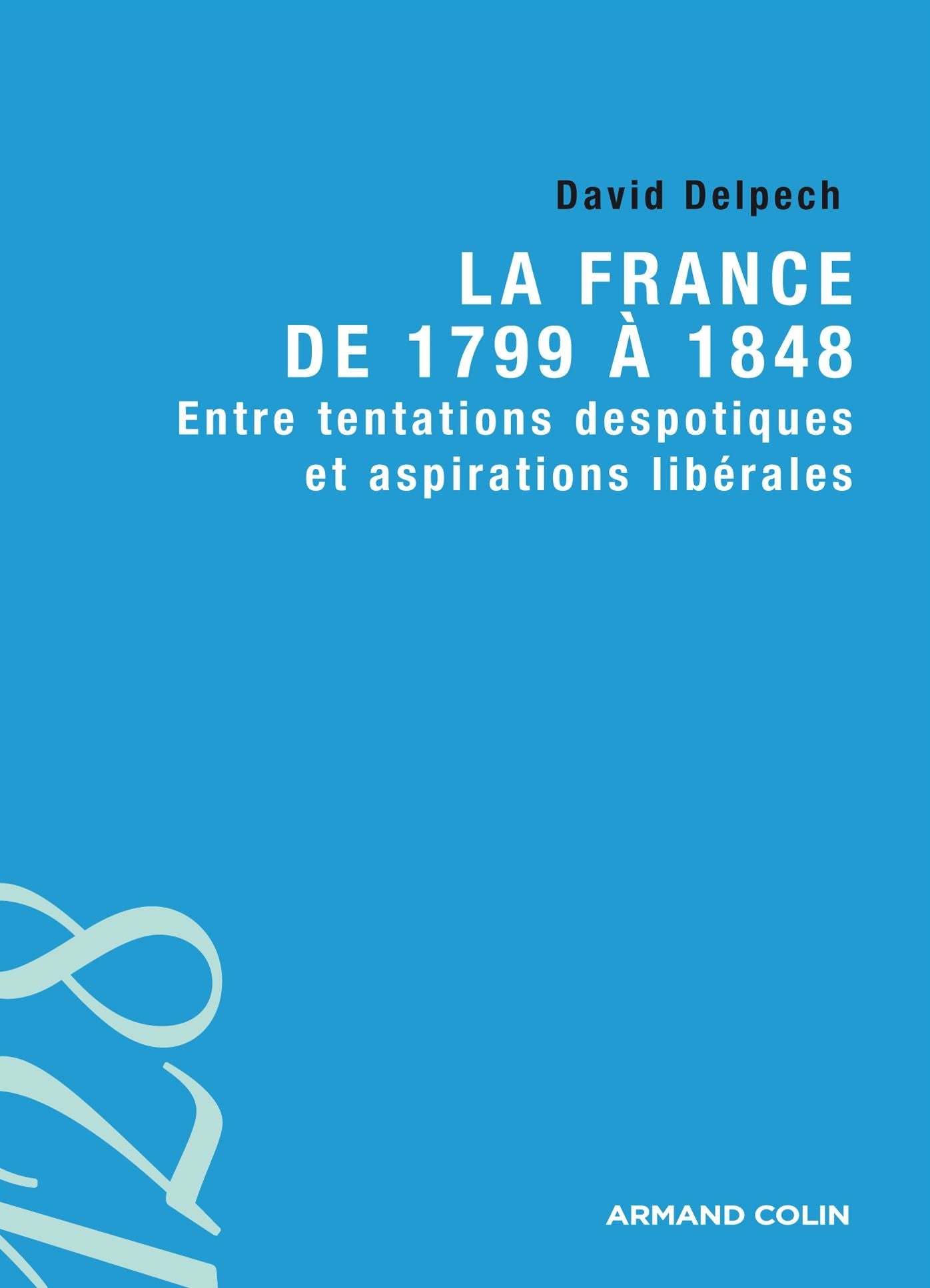 La France de 1799 à 1848: Entre tentations despotiques et aspirations libérales