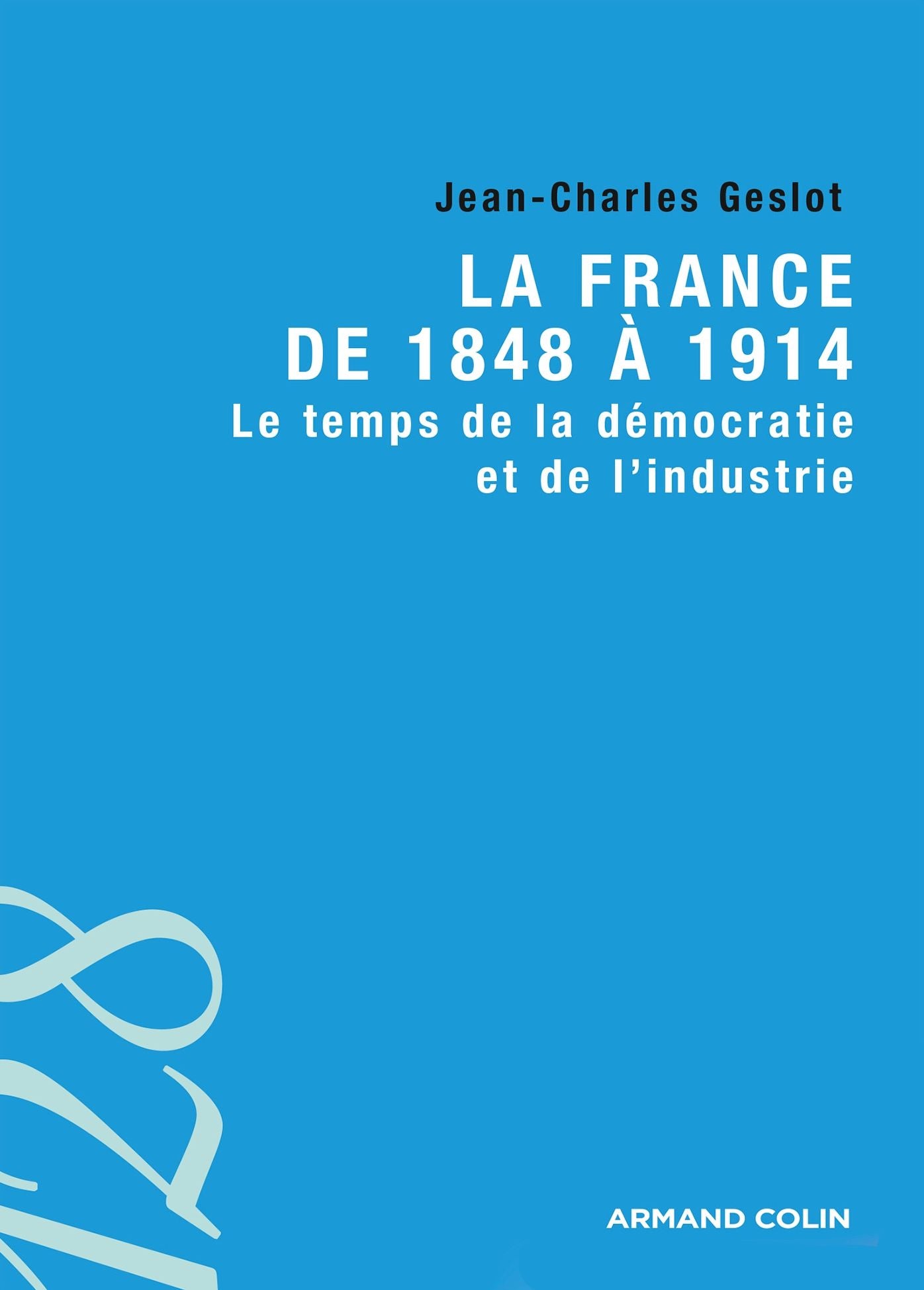 La France de 1848 à 1914: Le temps de la démocratie et de l'industrie