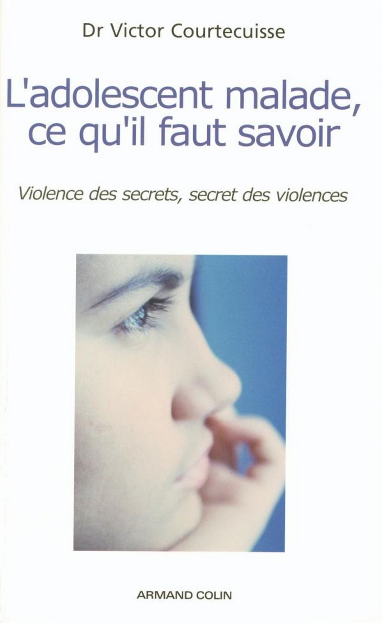 L'adolescent malade, ce qu'il faut savoir: Violence des secrets, secret des violences