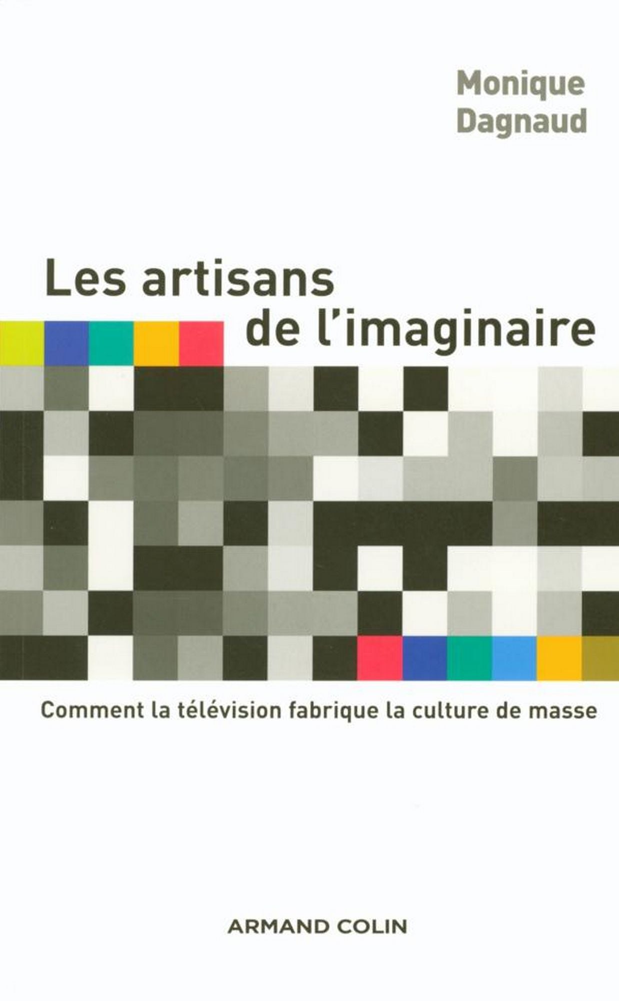 Les artisans de l'imaginaire: Comment la télévision fabrique la culture de masse ?
