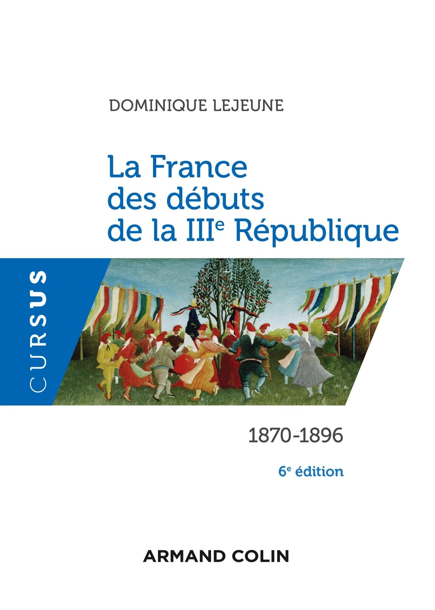 La France des débuts de la IIIe République - 6e éd.: 1870-1896