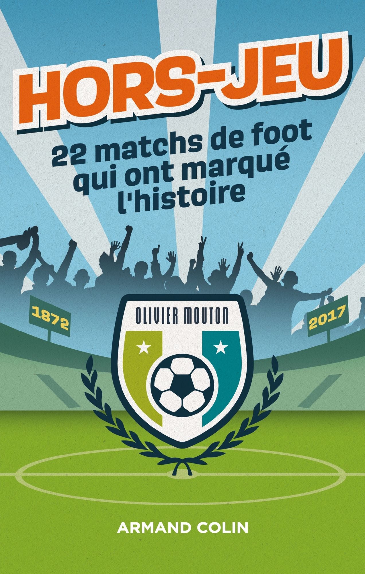 Hors-Jeu - 22 matchs de foot qui ont marqué l'histoire: 1872-2017