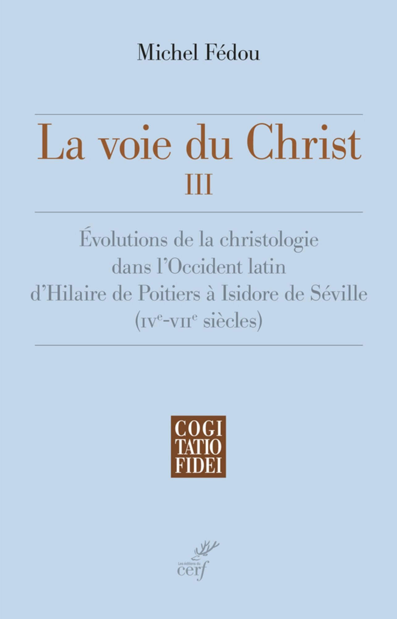 La voie du Christ, III: Évolutions de la christologie dans l'Occident latin d'Hilaire de Poitiers à Isidore de Séville