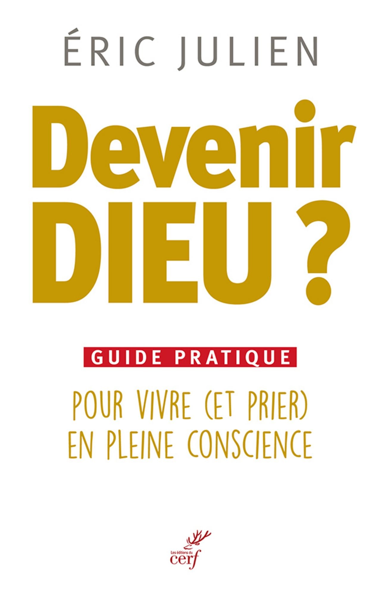 Devenir Dieu ?: Guide pratique pour vivre (et prier) en pleine conscience