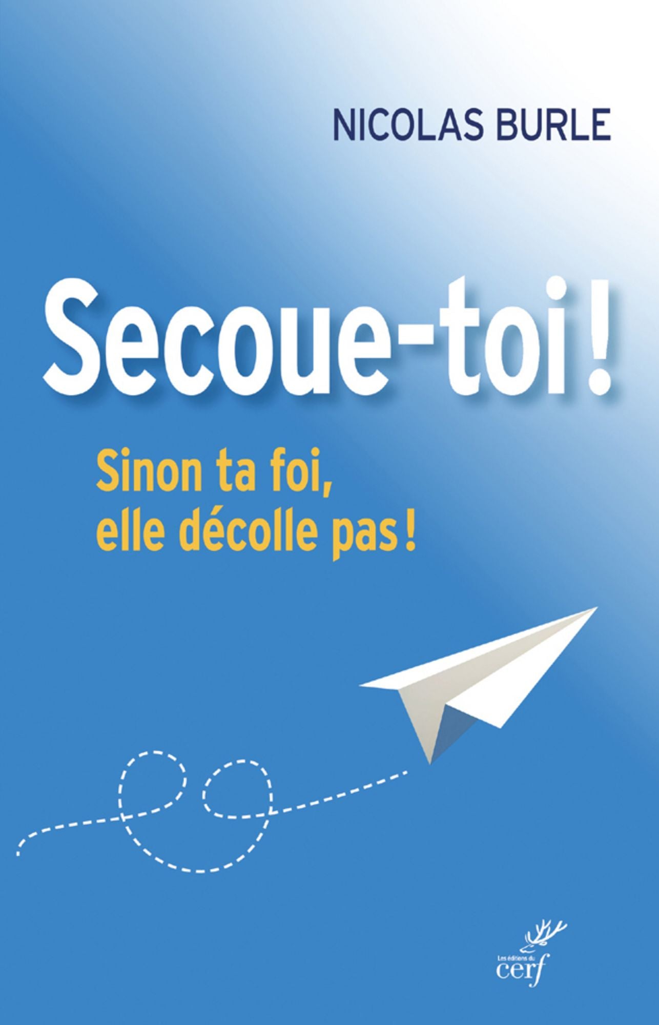 Secoue-toi !: Sinon ta foi, elle décolle pas !