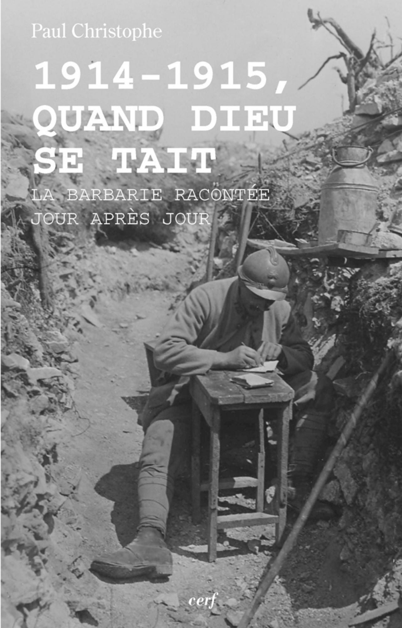 1914-1915, quand Dieu se tait: La barbarie racontée jour après jour