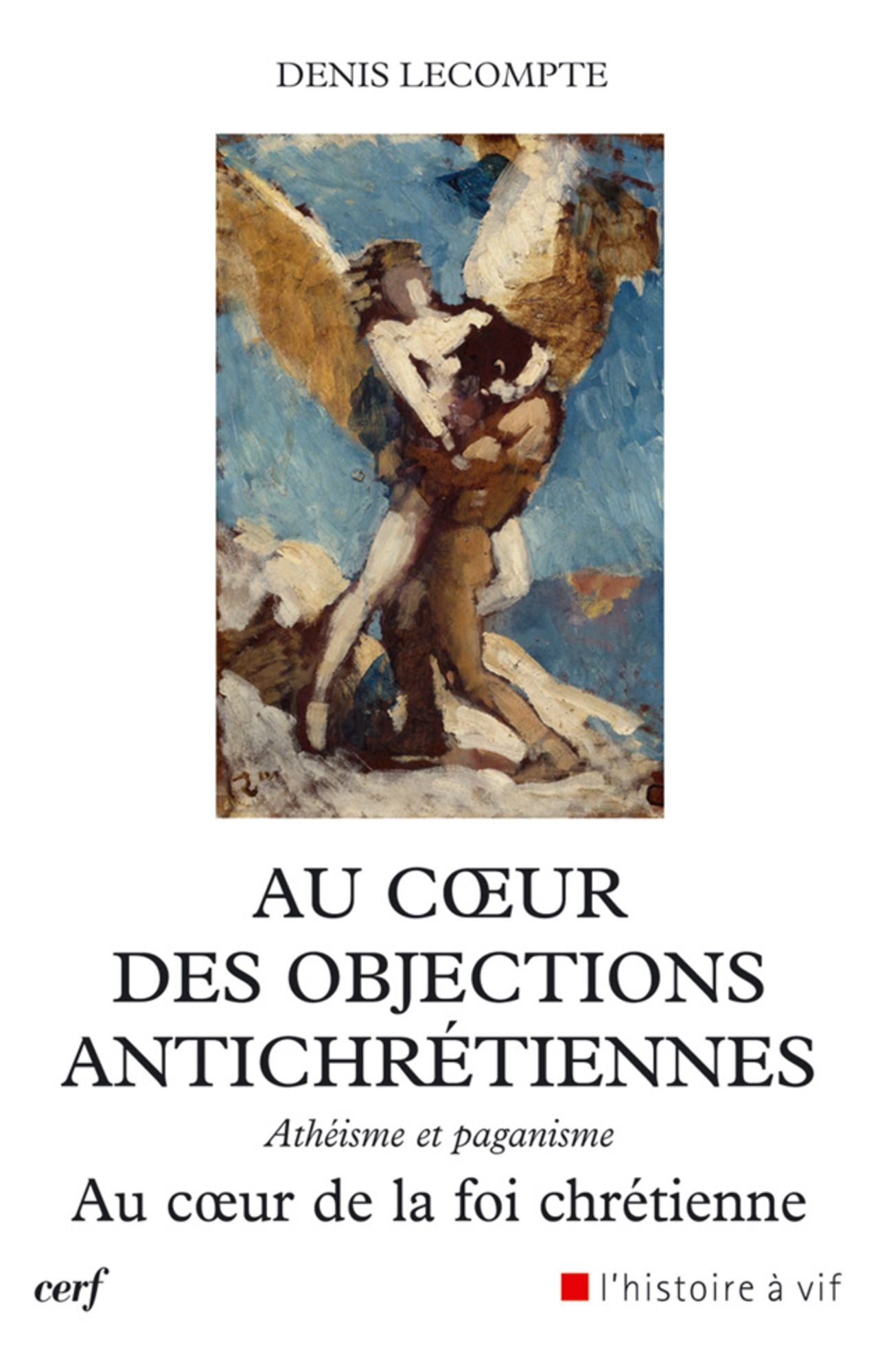 Au coeur des objections antichrétiennes: Athéisme et paganisme. Au coeur de la foi chrétienne