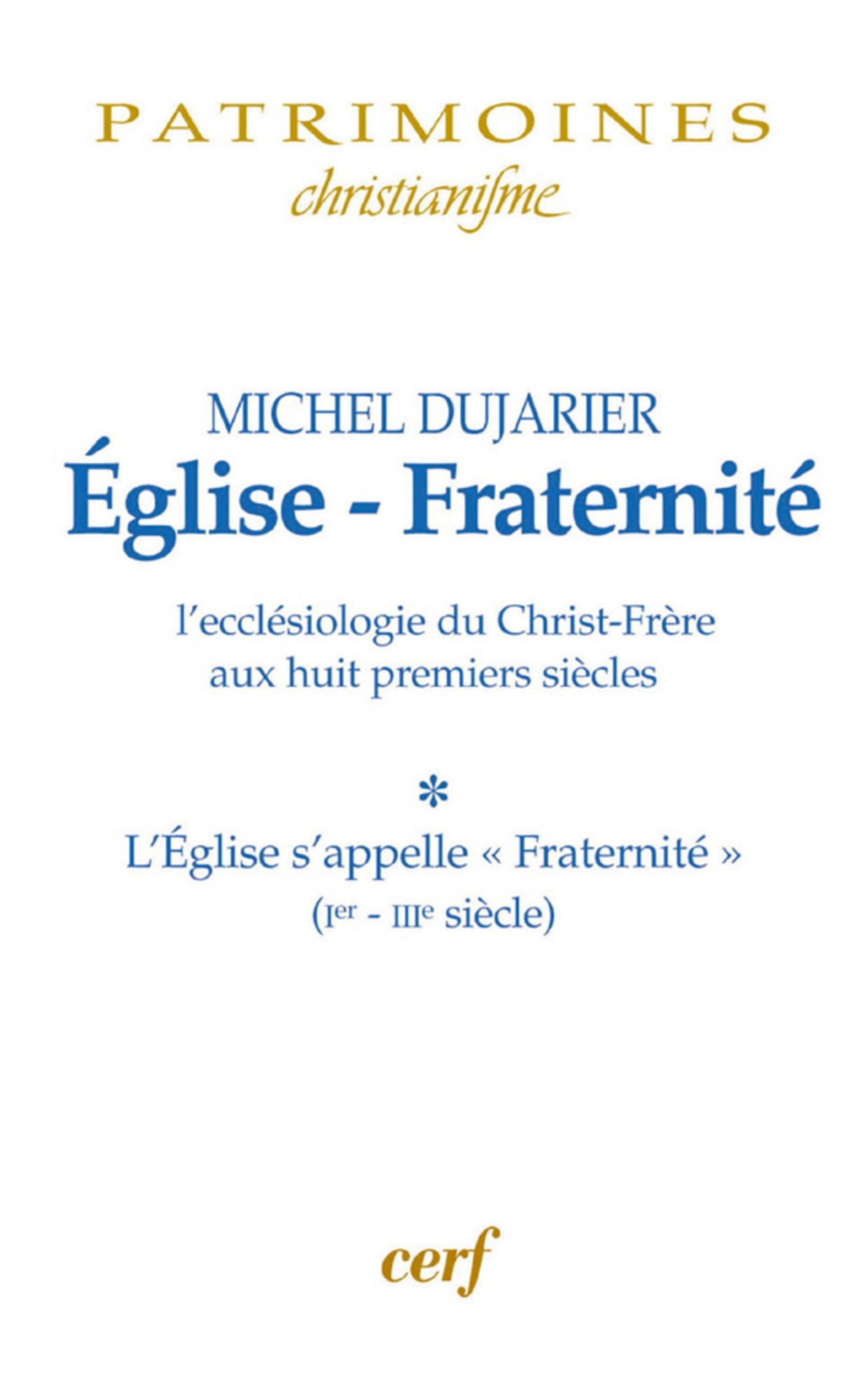 Église - Fraternité, Tome 1 - L'eccléssiologie du Christ-Frère aux huit premiers siècles: L'Église s'appelle « Fraternité » (Ier-IIIe siècle)