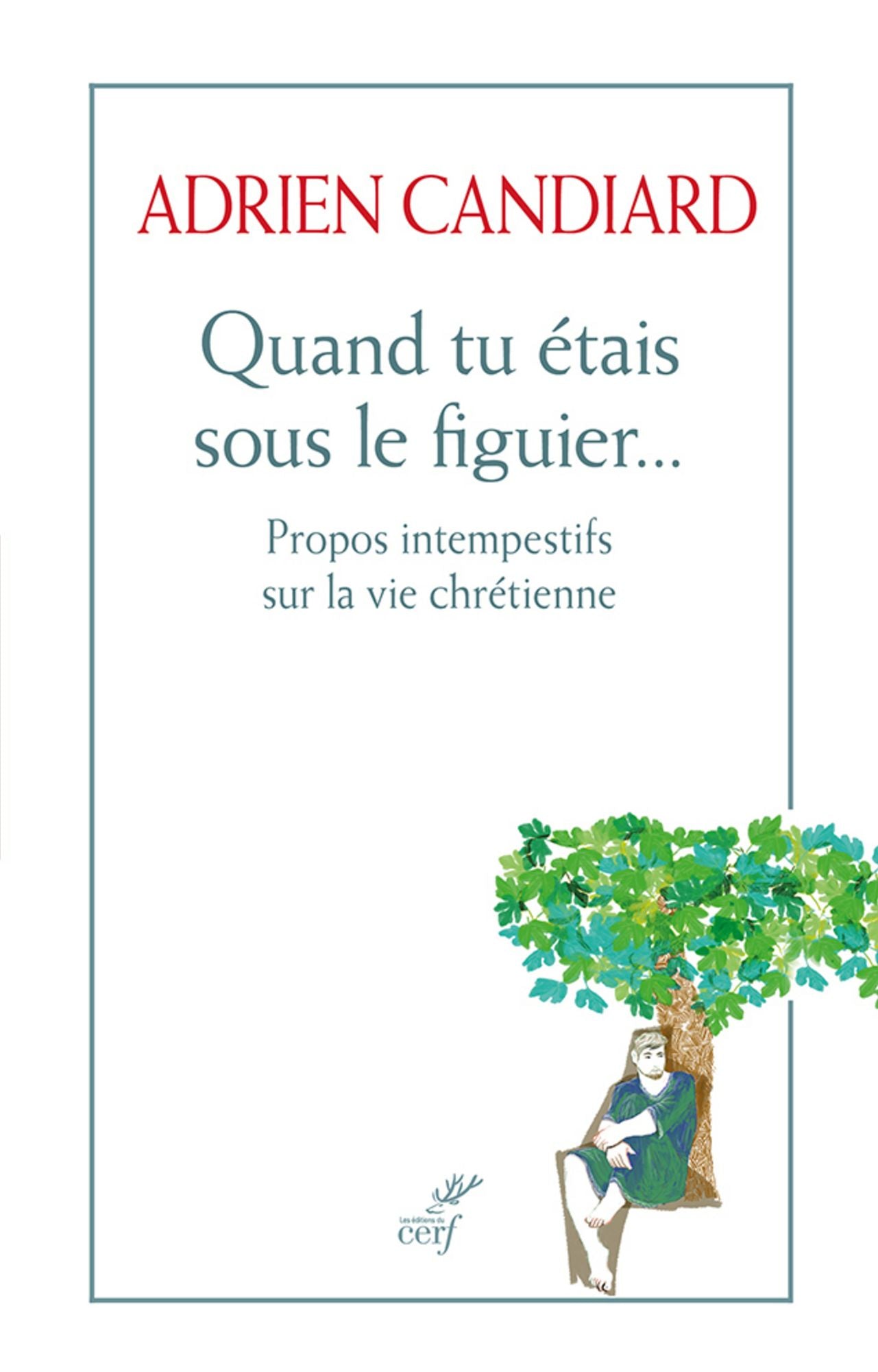 Quand tu étais sous le figuier...: Propos intempestifs sur la vie chrétienne