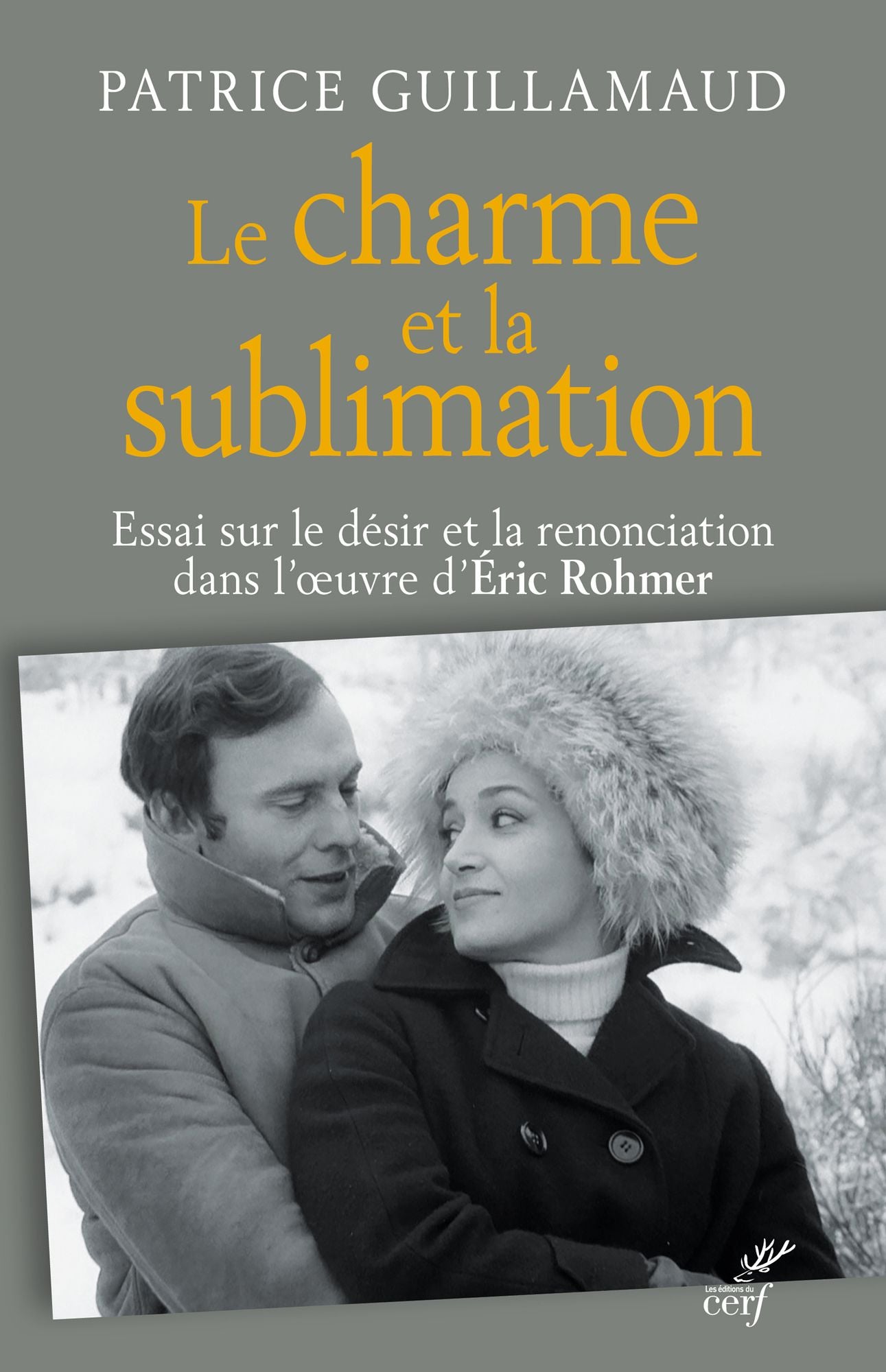 Le charme et la sublimation: Essai sur le désir et la renonciation dans l'oeuvre d'Éric Rohmer