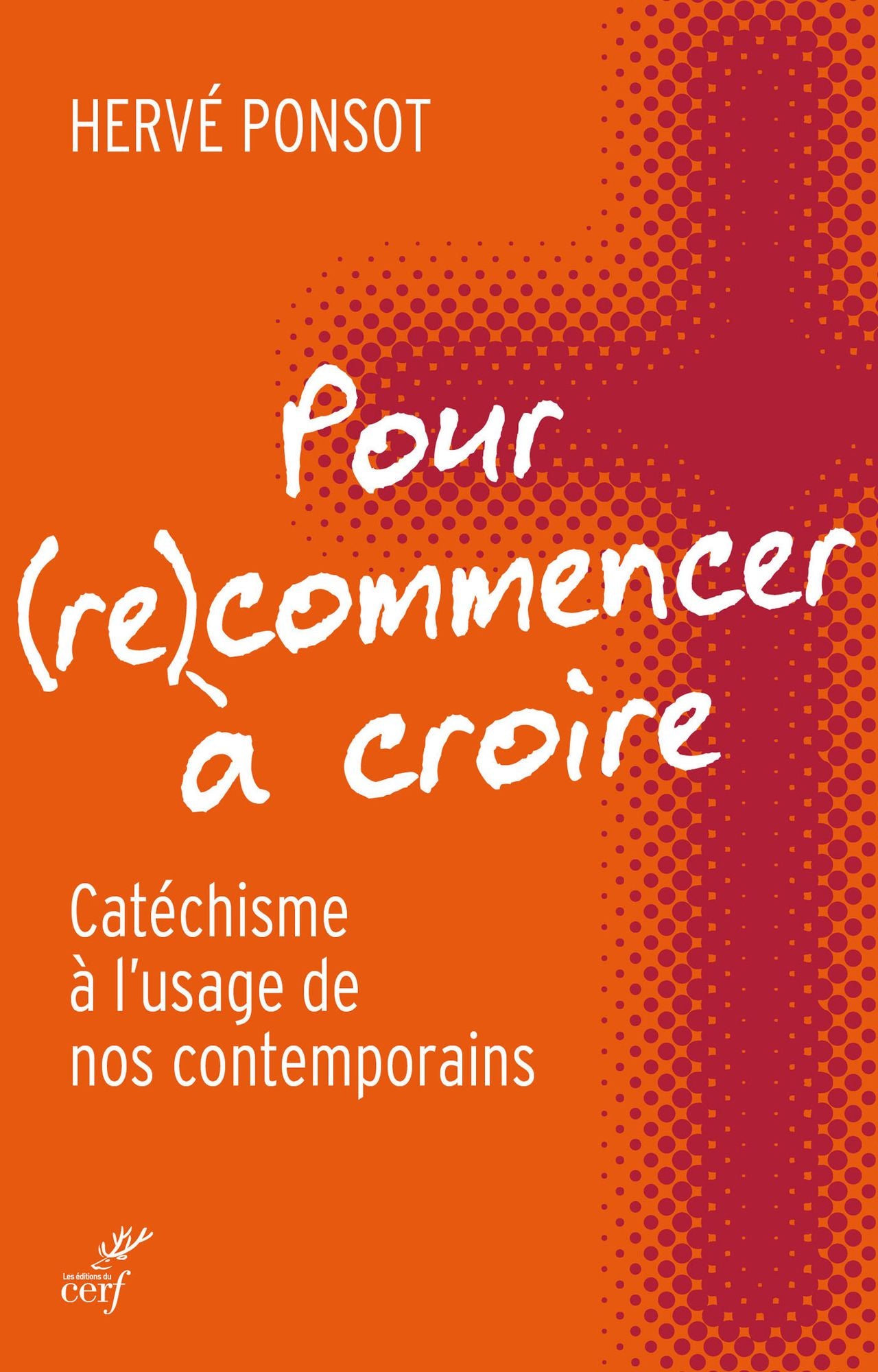 Pour (re)commencer à croire: Catéchisme à l'usage de nos contemporains