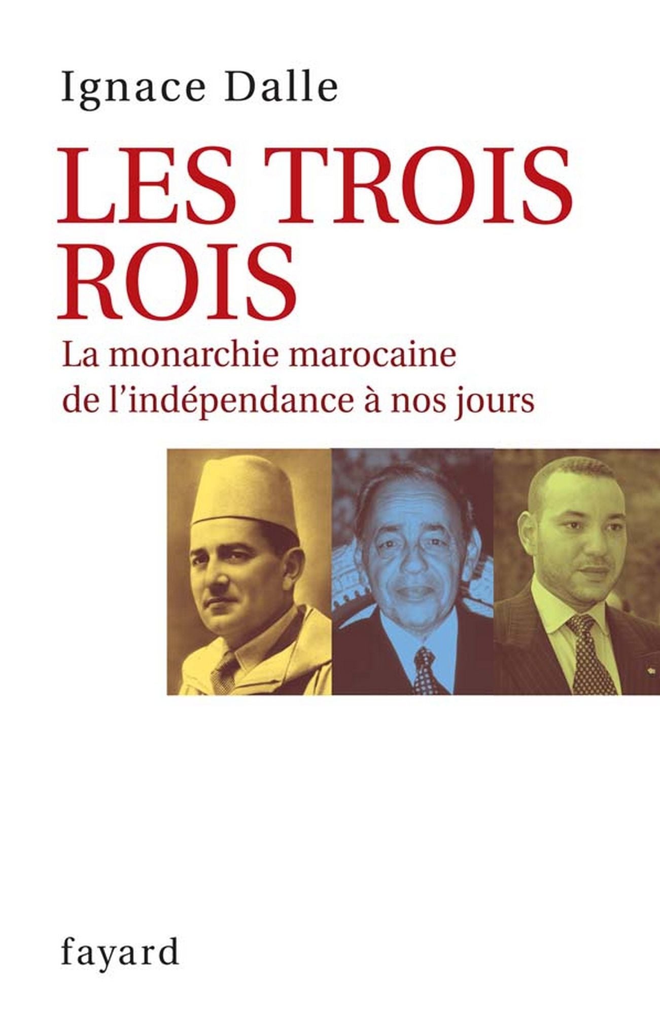 Les Trois Rois: La monarchie marocaine de l'indépendance à nos jours