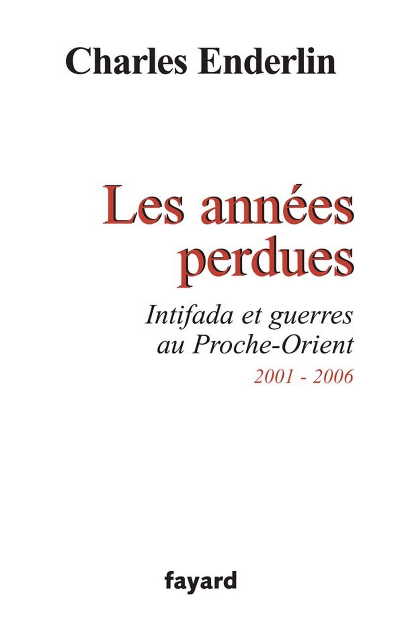 Les années perdues: Intifada et guerres au Proche-Orient 2001-2006