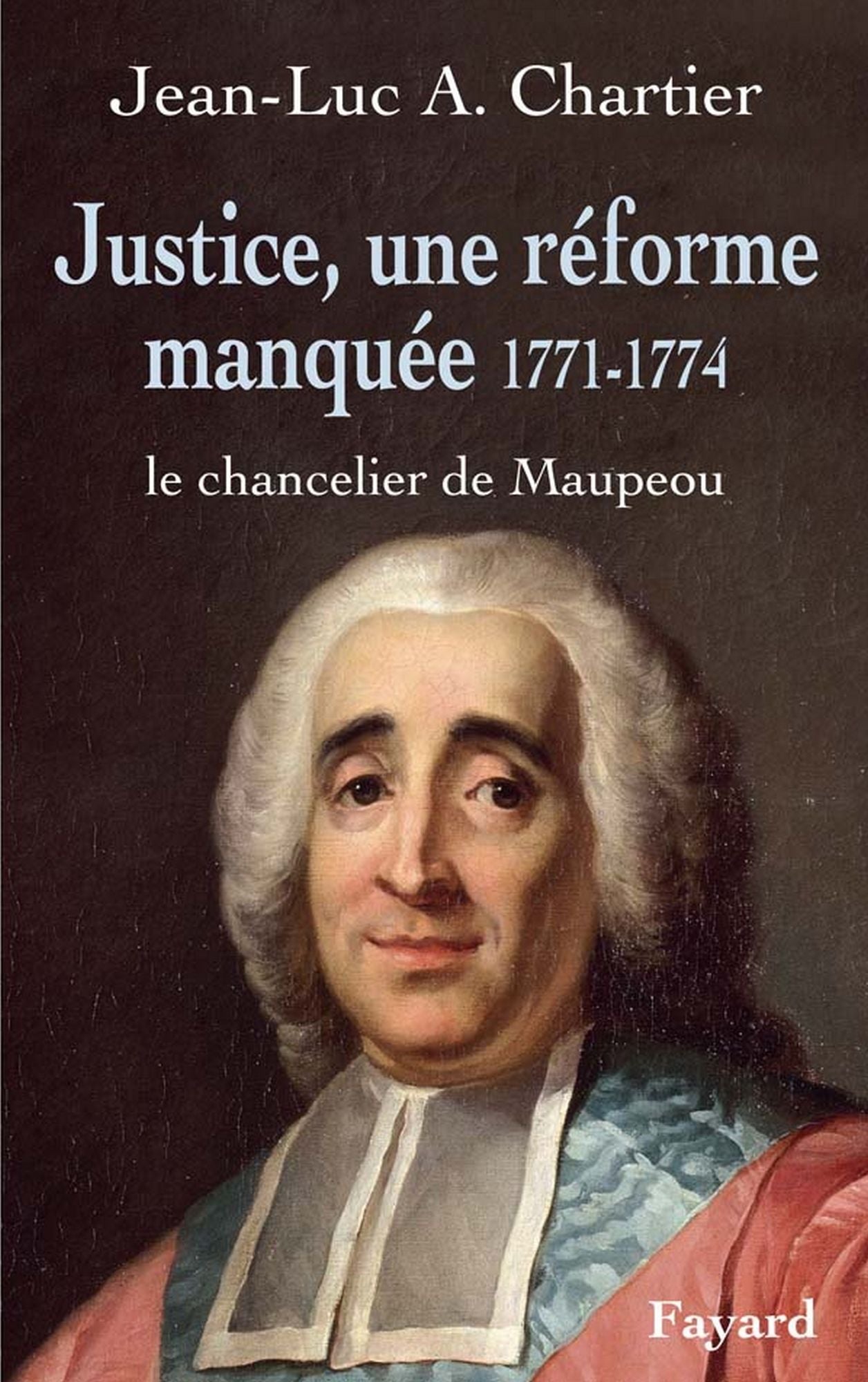 Justice, une réforme manquée. Le chancelier Maupeou (1712-1791): Le chancelier de Maupeou