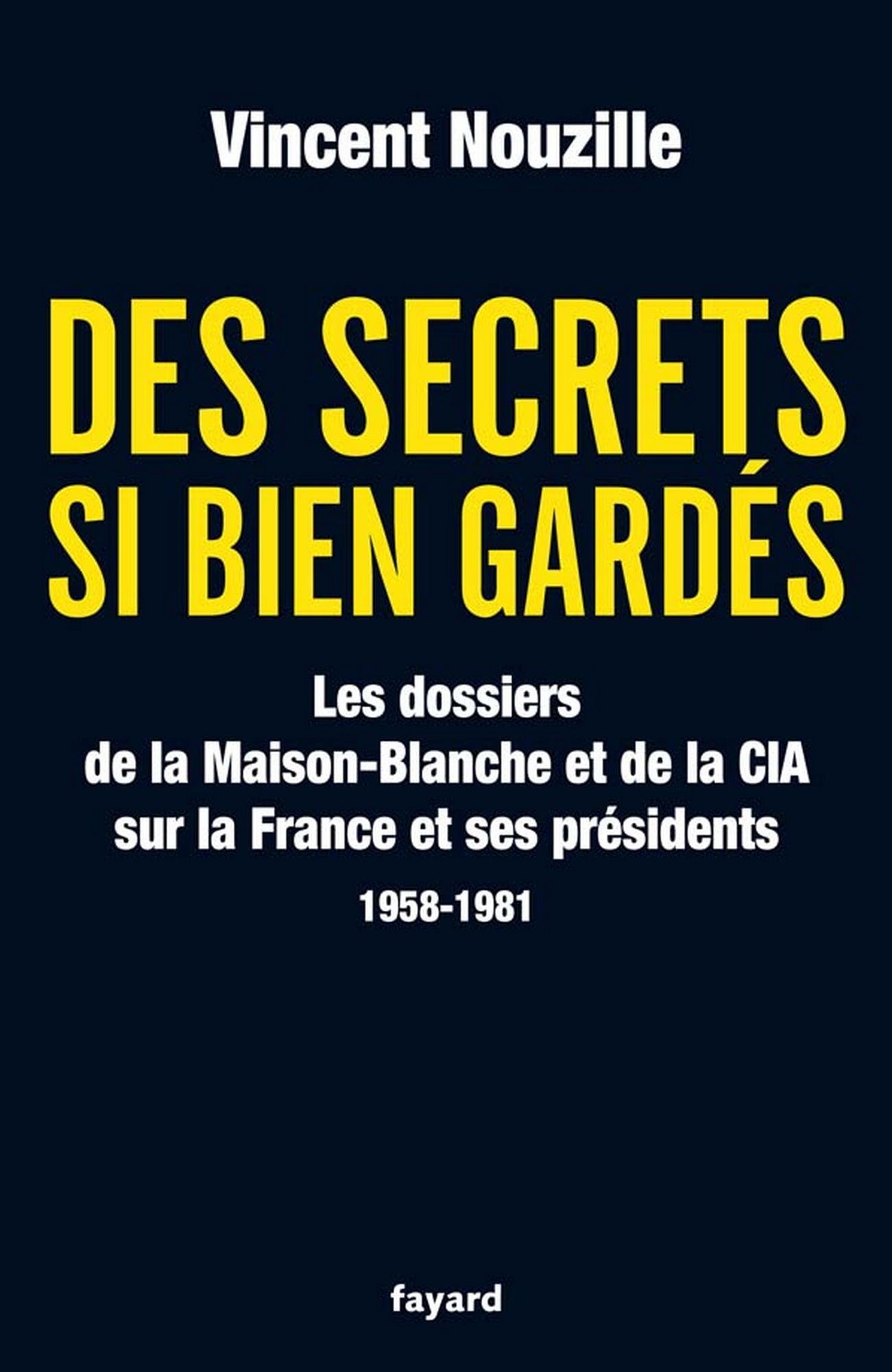 Des secrets si bien gardés. Les dossiers de la CIA et de la Maison-Blanche: Les dossiers de la CIA et de la Maison-Blanche sur la France et ses Présidents - 1958-1981