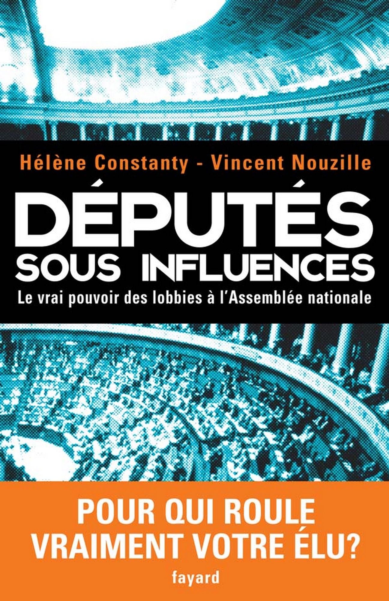 Députés sous influences: Le vrai pouvoir des lobbies à l'Assemblée nationale