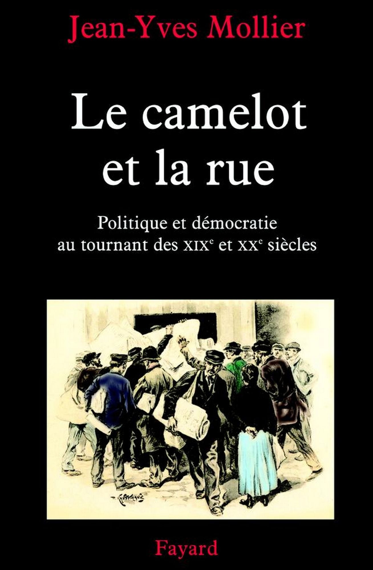 Le camelot et la rue: Politique et démocratie au tournant des XIXe et XXe siècles