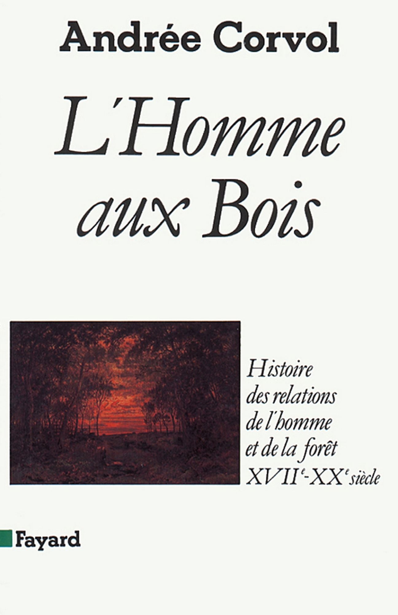 L'Homme aux bois: Histoire des relations de l'homme et de la forêt, XVIIe-XXe siècle