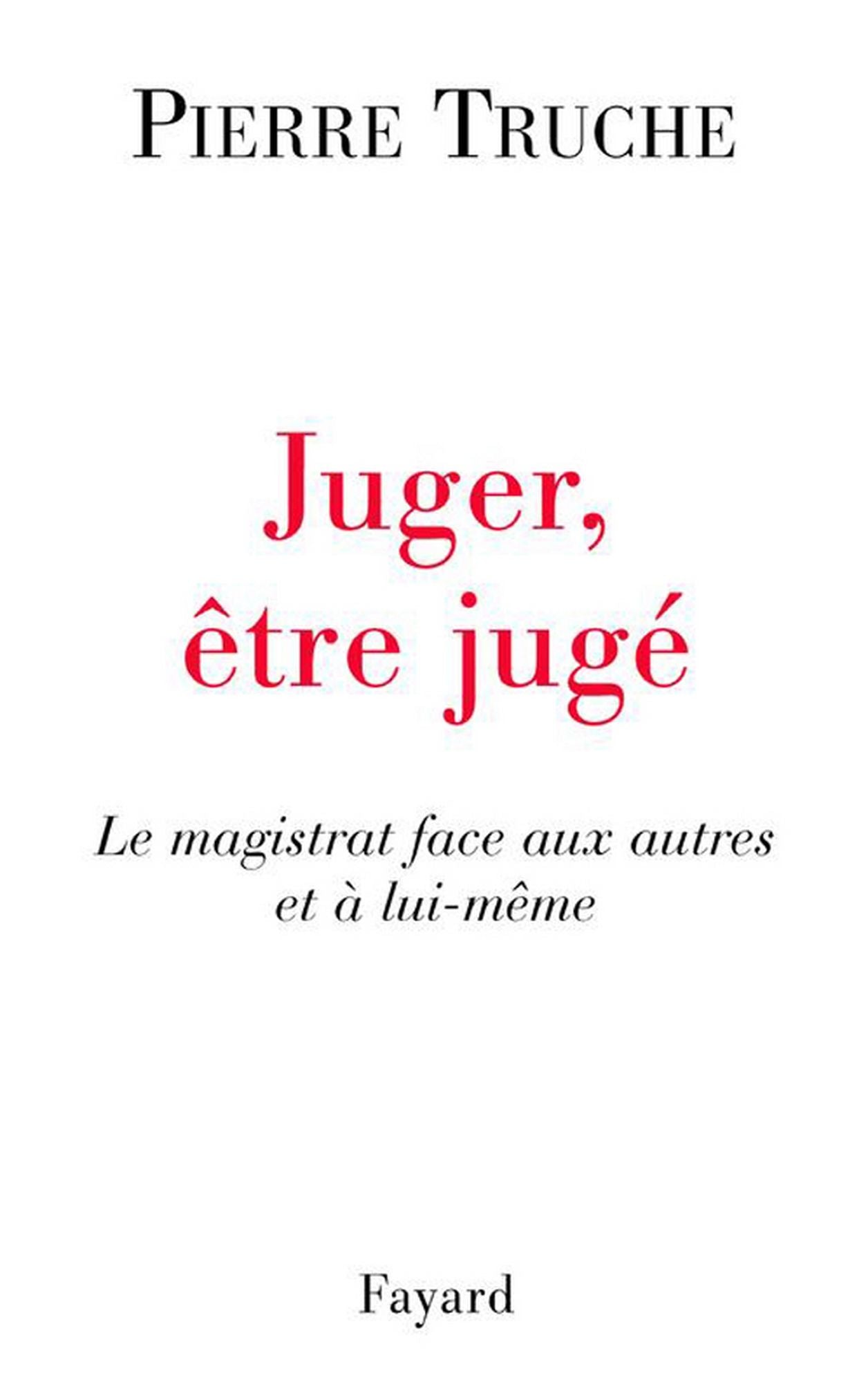 Juger, être jugé: Le magistrat face aux autres et à lui-même