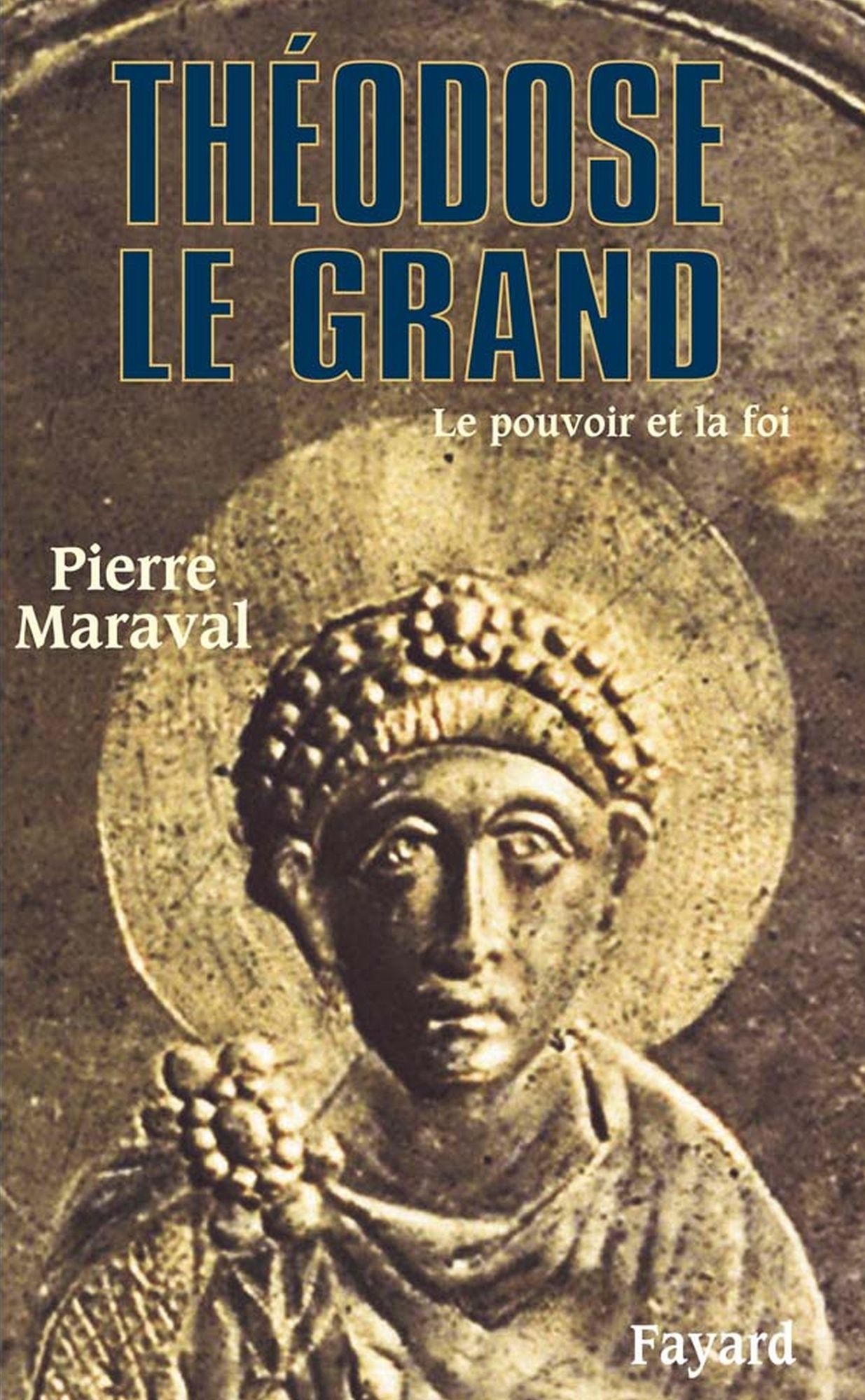 Théodose le Grand: Le pouvoir et la foi