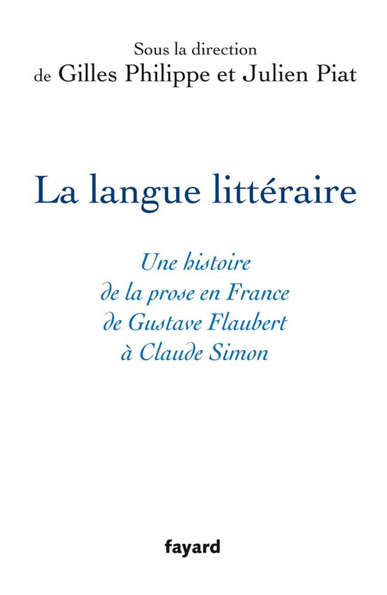 La langue littéraire: Une histoire de la prose en France de Gustave Flaubert à Claude Simon