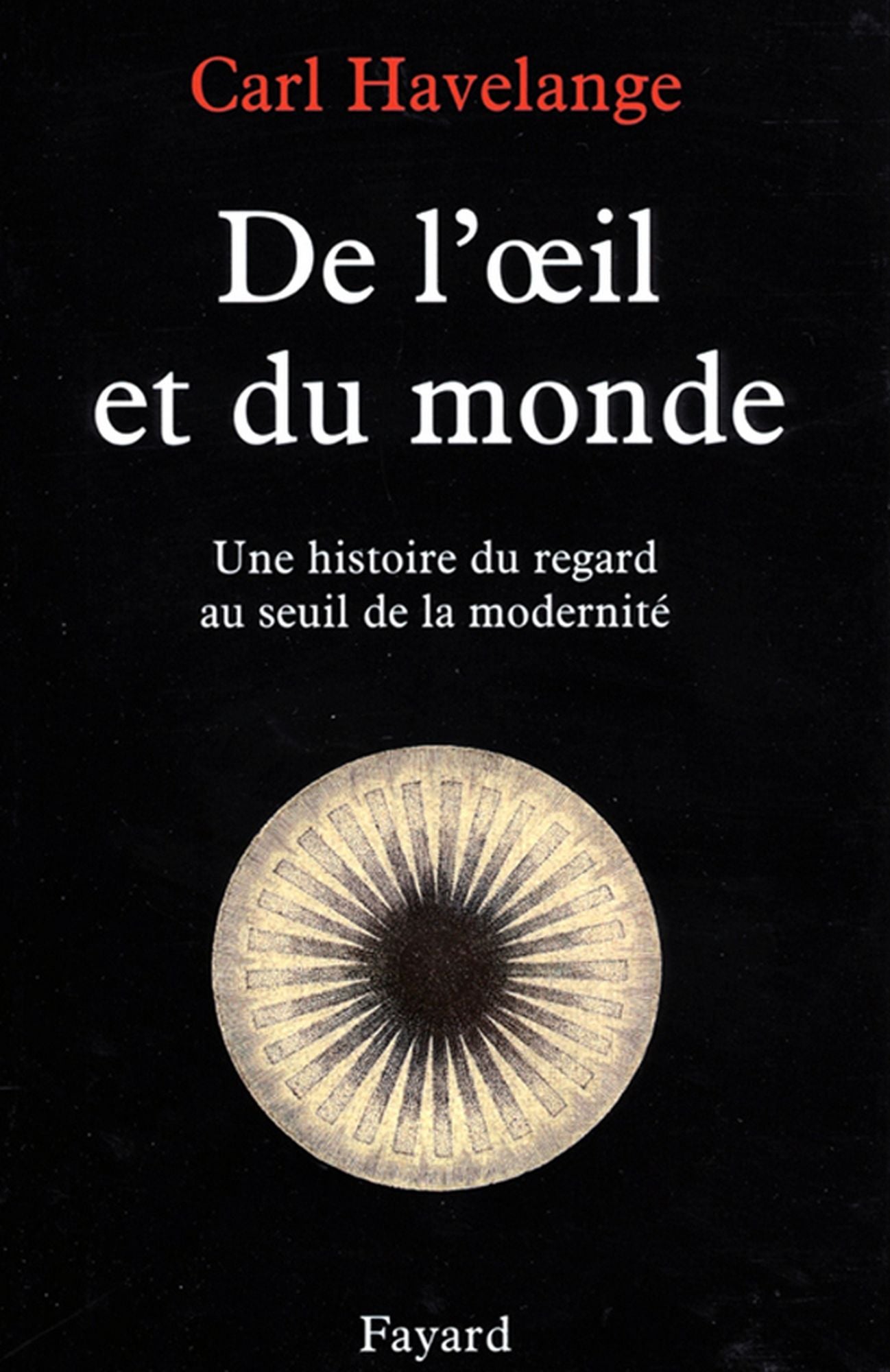 De l'oeil et du monde: Une histoire du regard au seuil de la modernité